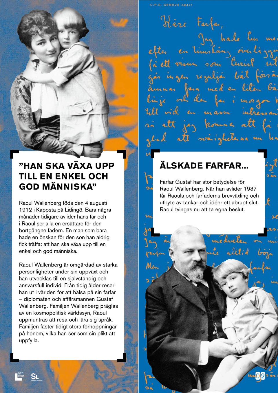 En man som bara hade en önskan för den son han aldrig fick träffa: att han ska växa upp till en enkel och god människa. Älskade farfar... Farfar Gustaf har stor betydelse för Raoul Wallenberg.