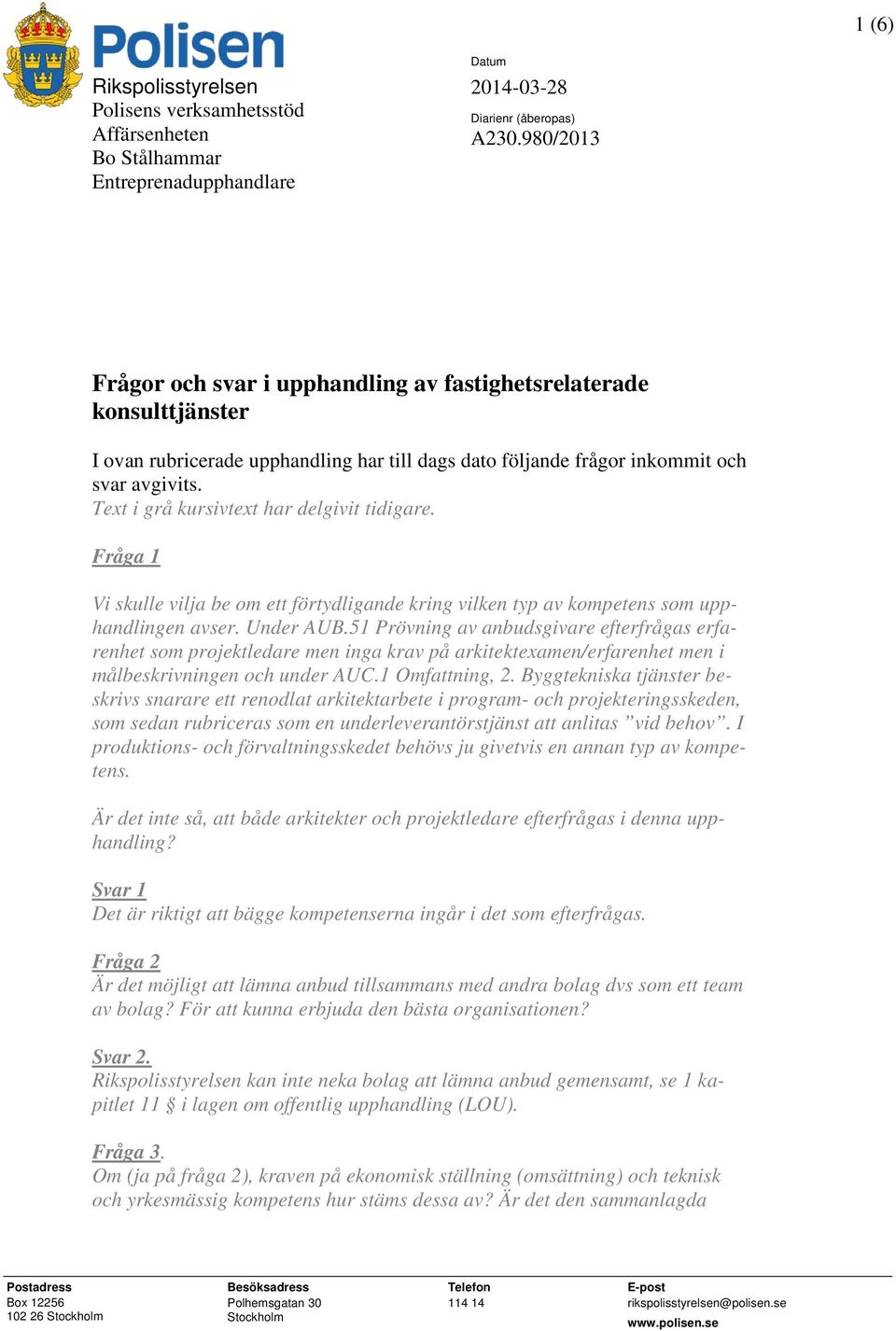 Text i grå kursivtext har delgivit tidigare. Fråga 1 Vi skulle vilja be om ett förtydligande kring vilken typ av kompetens som upphandlingen avser. Under AUB.