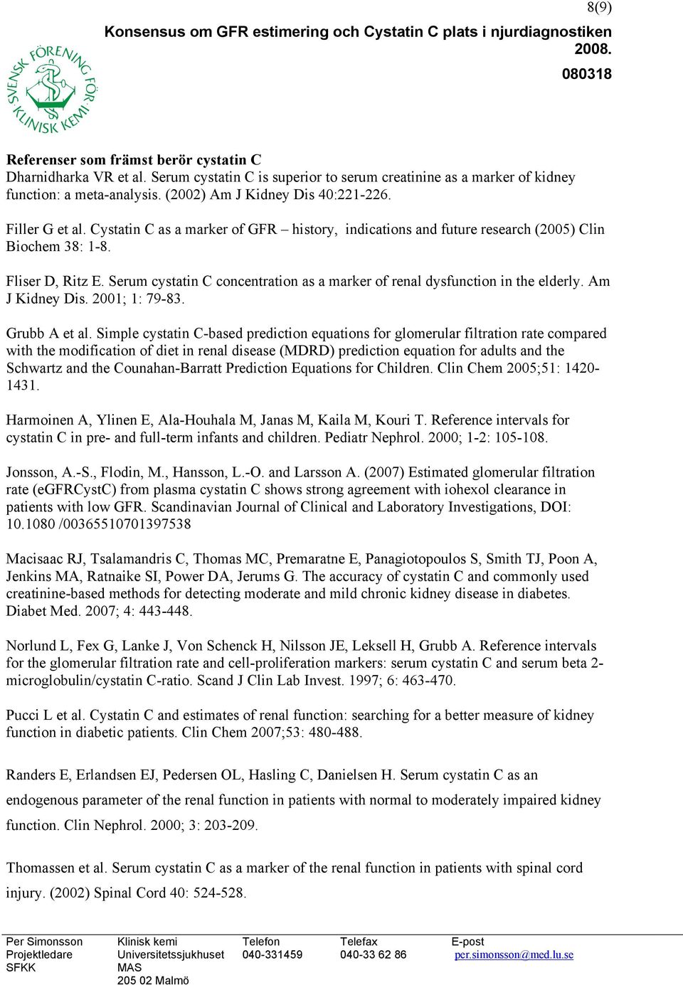 Serum cystatin C concentration as a marker of renal dysfunction in the elderly. Am J Kidney Dis. 2001; 1: 79-83. Grubb A et al.