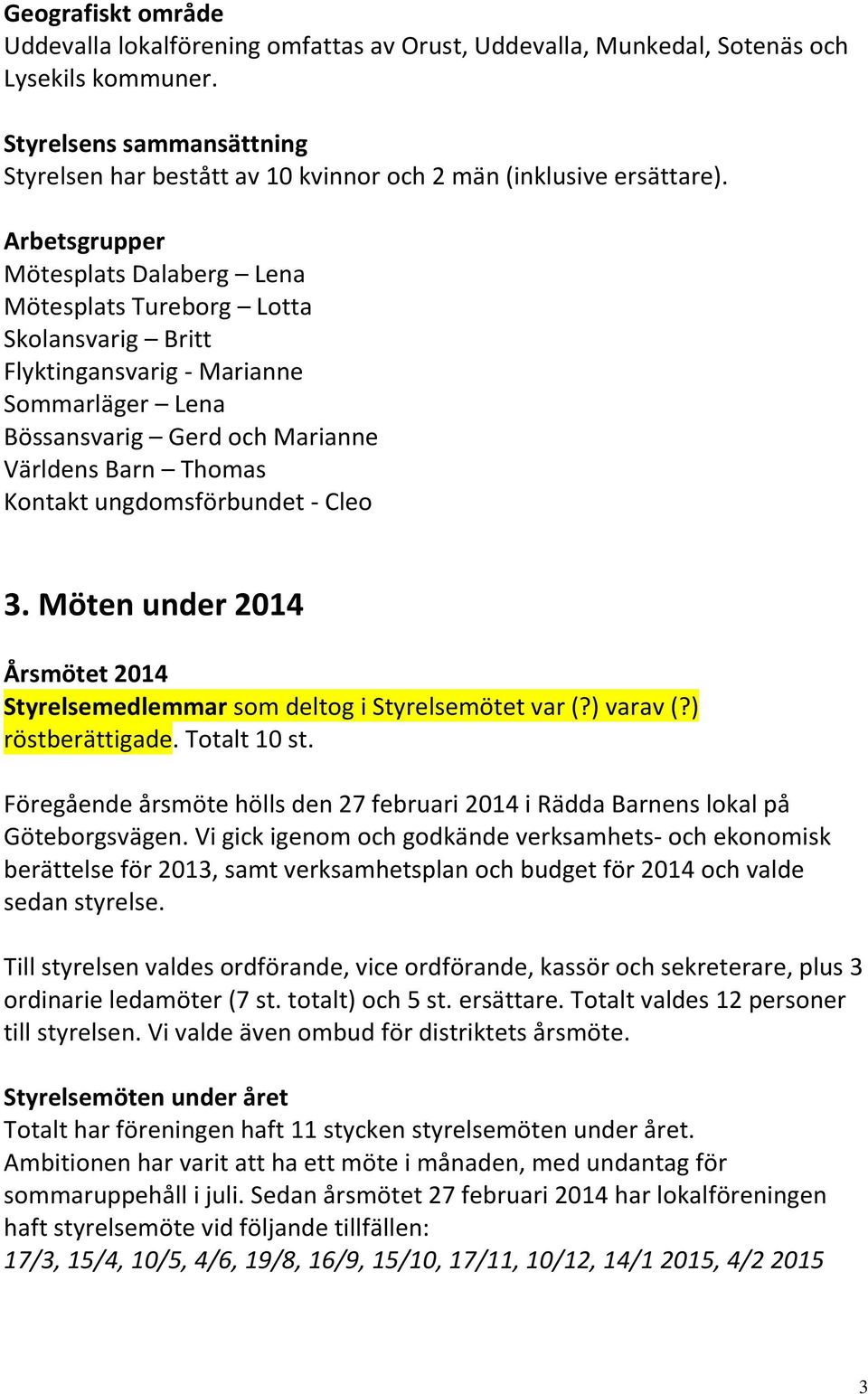 Arbetsgrupper Mötesplats Dalaberg Lena Mötesplats Tureborg Lotta Skolansvarig Britt Flyktingansvarig - Marianne Sommarläger Lena Bössansvarig Gerd och Marianne Världens Barn Thomas Kontakt