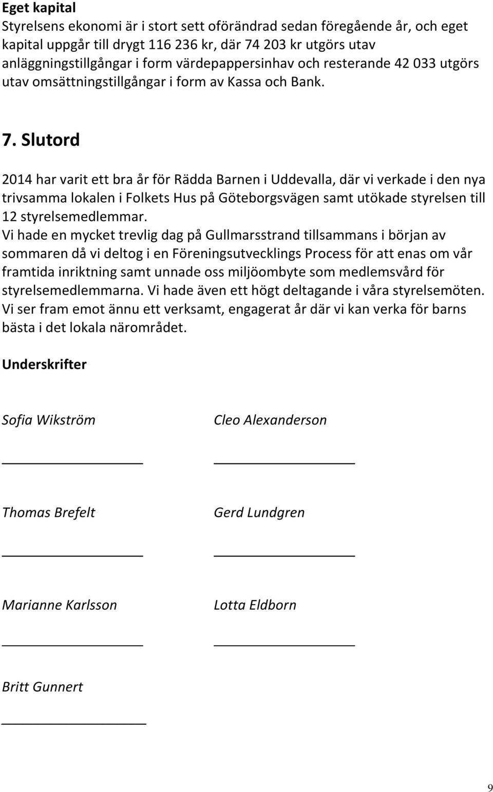 Slutord 2014 har varit ett bra år för Rädda Barnen i Uddevalla, där vi verkade i den nya trivsamma lokalen i Folkets Hus på Göteborgsvägen samt utökade styrelsen till 12 styrelsemedlemmar.