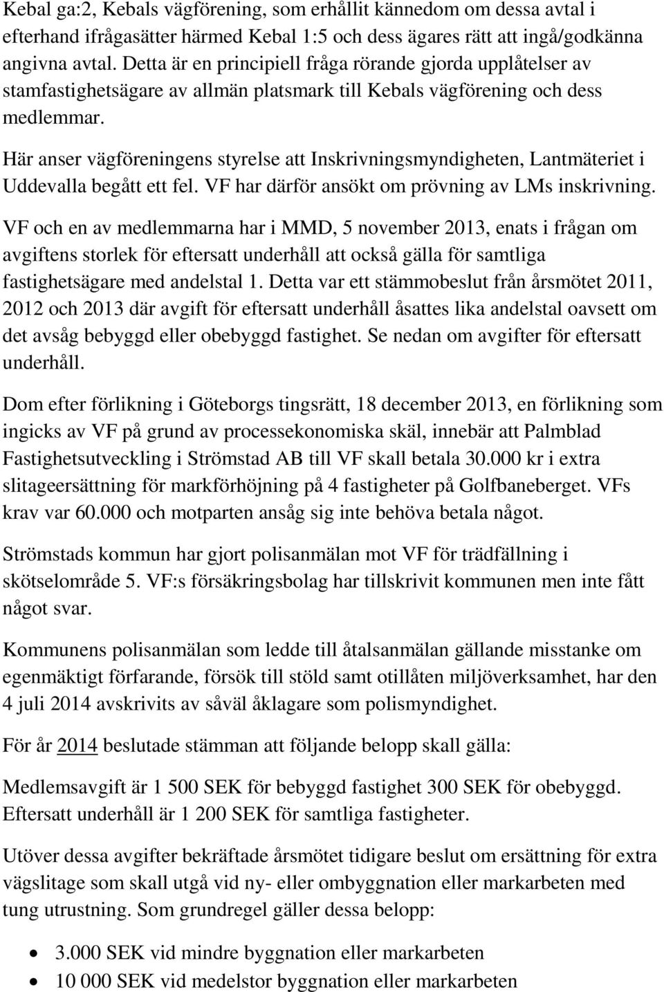 Här anser vägföreningens styrelse att Inskrivningsmyndigheten, Lantmäteriet i Uddevalla begått ett fel. VF har därför ansökt om prövning av LMs inskrivning.