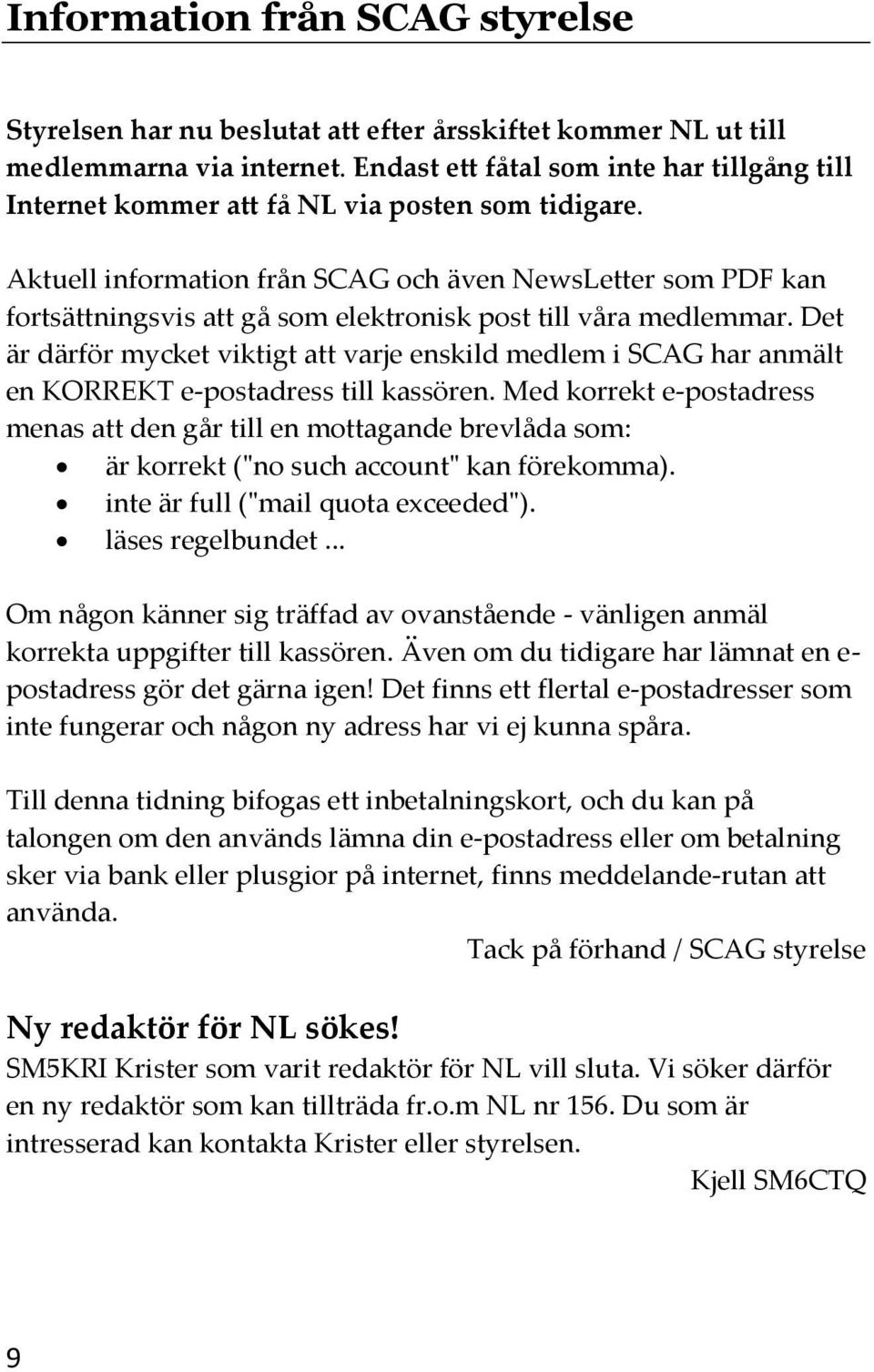 Aktuell information från SCAG och även NewsLetter som PDF kan fortsättningsvis att gå som elektronisk post till våra medlemmar.