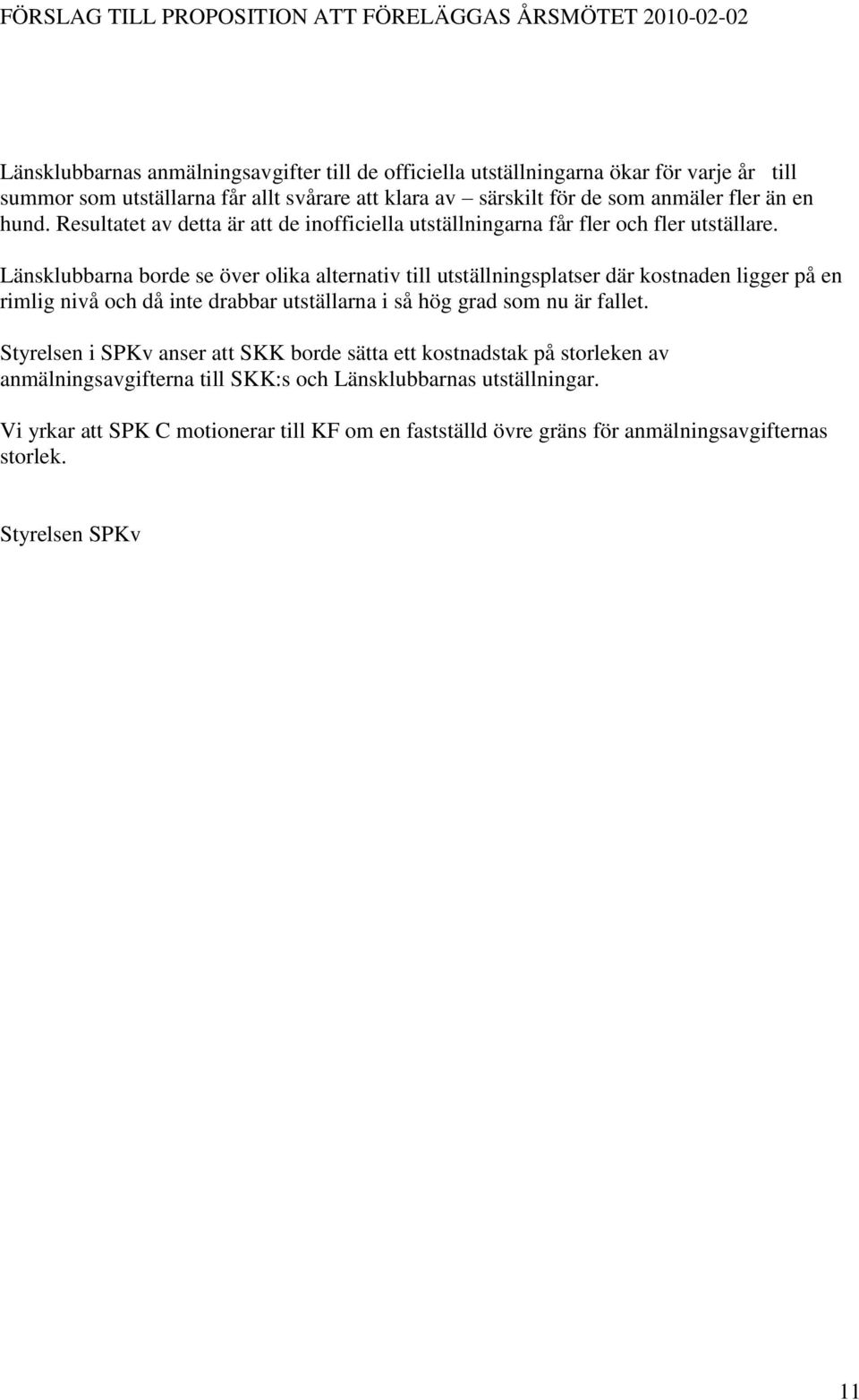 Länsklubbarna borde se över olika alternativ till utställningsplatser där kostnaden ligger på en rimlig nivå och då inte drabbar utställarna i så hög grad som nu är fallet.