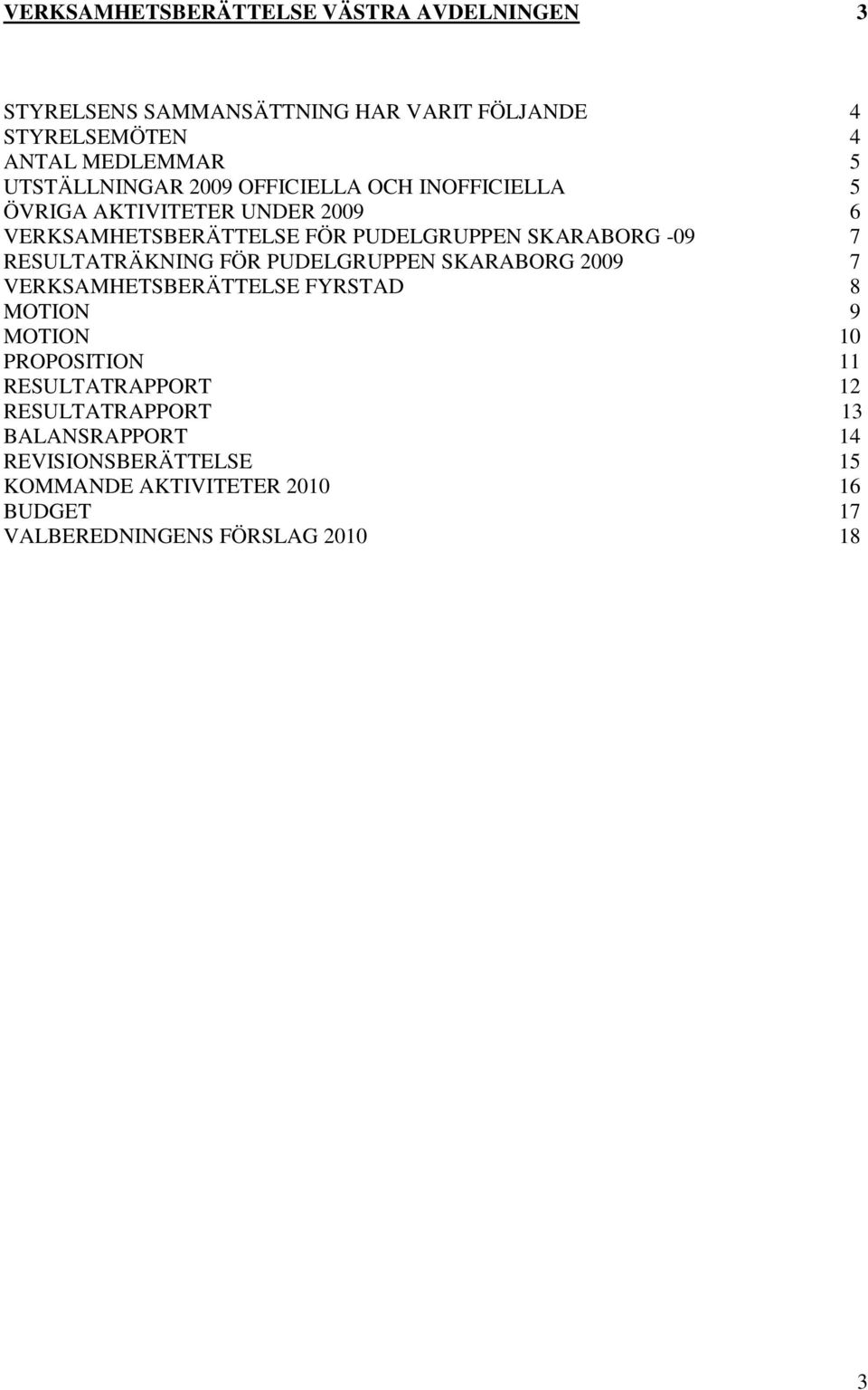 -09 7 RESULTATRÄKNING FÖR PUDELGRUPPEN SKARABORG 2009 7 VERKSAMHETSBERÄTTELSE FYRSTAD 8 MOTION 9 MOTION 10 PROPOSITION 11