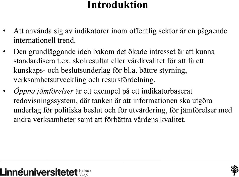 skolresultat eller vårdkvalitet för att få ett kunskaps- och beslutsunderlag för bl.a. bättre styrning, verksamhetsutveckling och resursfördelning.