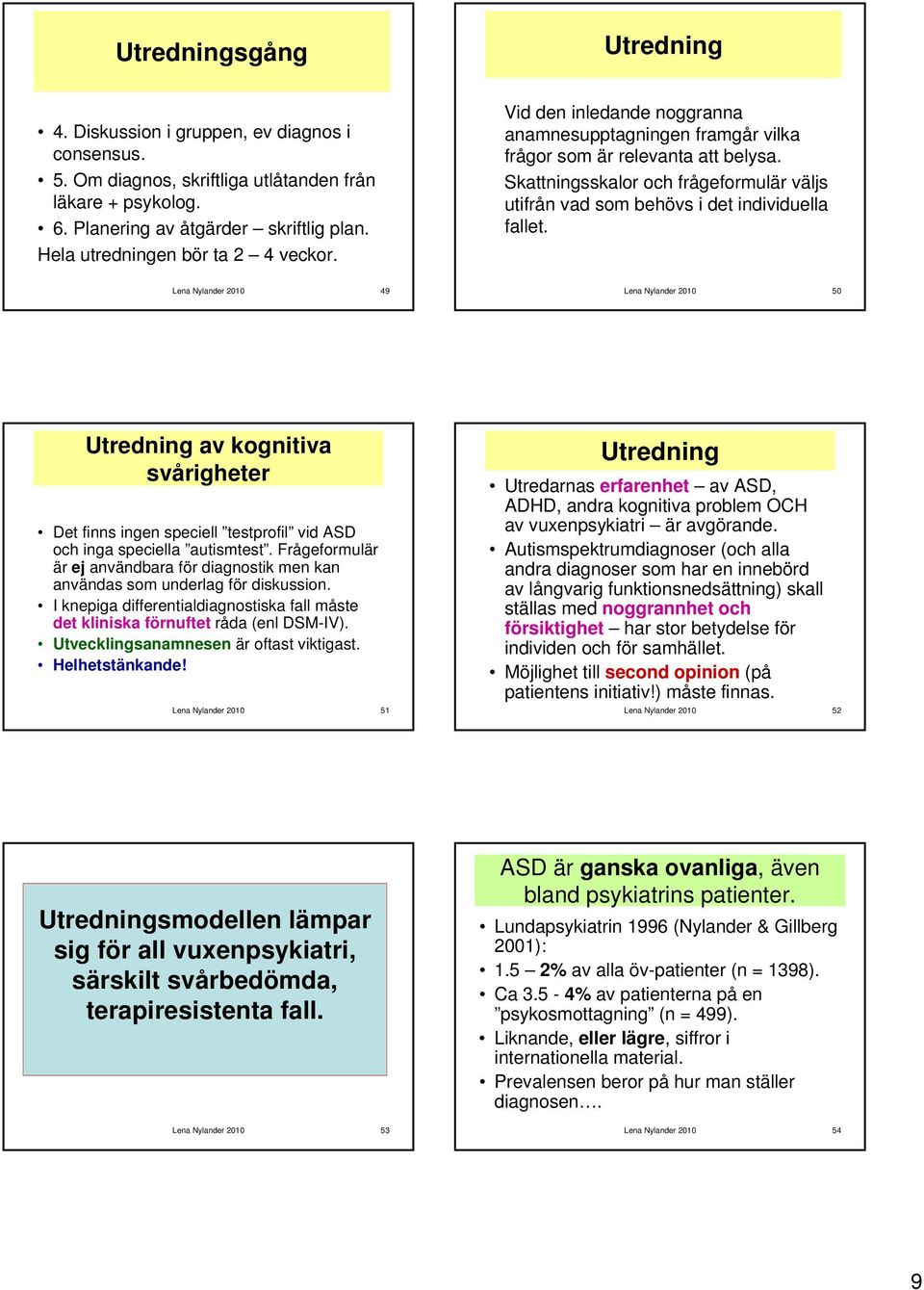 Skattningsskalor och frågeformulär väljs utifrån vad som behövs i det individuella fallet.