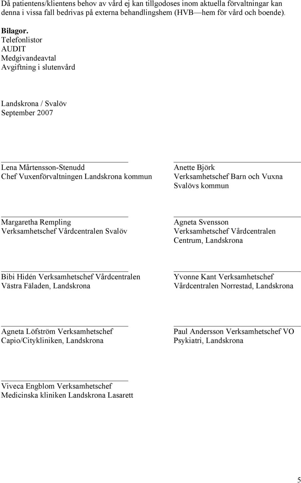 Vuxna Svalövs kommun Margaretha Rempling Verksamhetschef Vårdcentralen Svalöv Agneta Svensson Verksamhetschef Vårdcentralen Centrum, Landskrona Bibi Hidén Verksamhetschef Vårdcentralen Västra