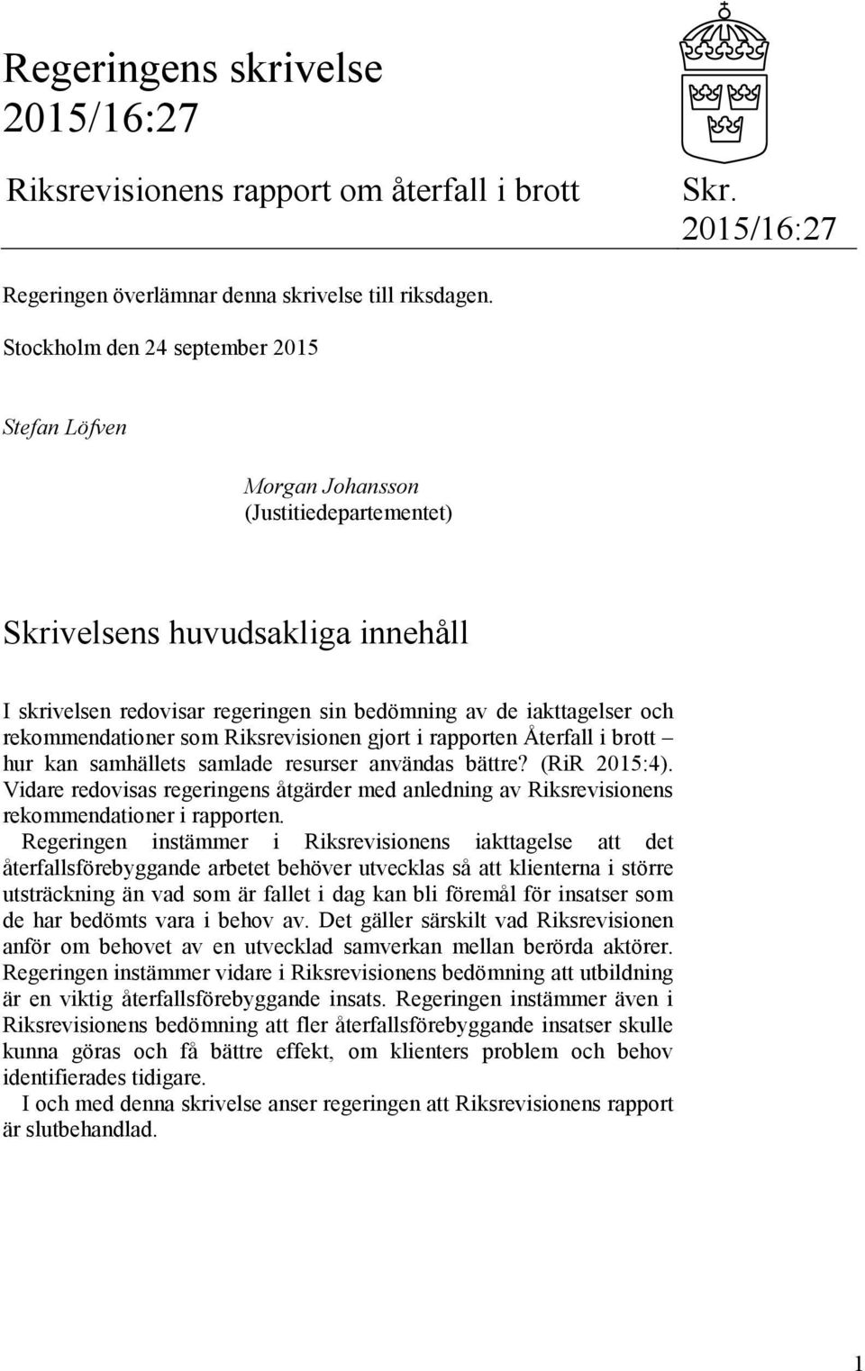 rekommendationer som Riksrevisionen gjort i rapporten Återfall i brott hur kan samhällets samlade resurser användas bättre? (RiR 2015:4).