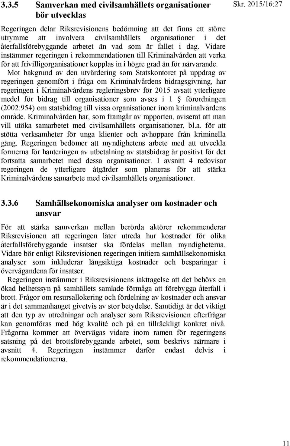 Vidare instämmer regeringen i rekommendationen till Kriminalvården att verka för att frivilligorganisationer kopplas in i högre grad än för närvarande.