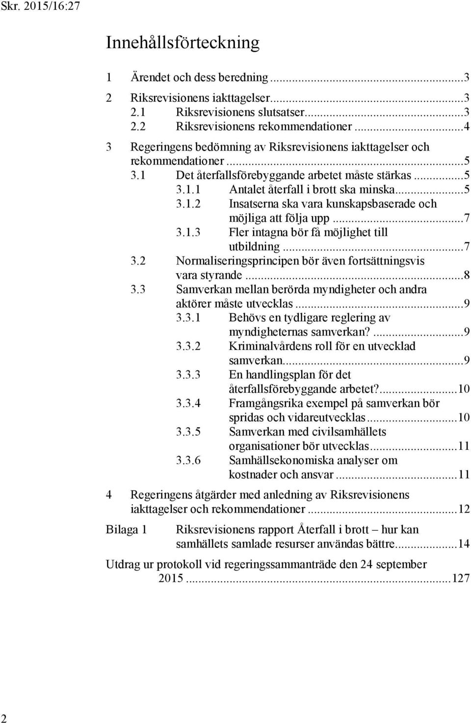 .. 7 3.1.3 Fler intagna bör få möjlighet till utbildning... 7 3.2 Normaliseringsprincipen bör även fortsättningsvis vara styrande... 8 3.