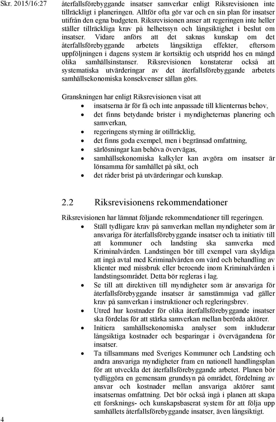 Vidare anförs att det saknas kunskap om det återfallsförebyggande arbetets långsiktiga effekter, eftersom uppföljningen i dagens system är kortsiktig och utspridd hos en mängd olika samhällsinstanser.