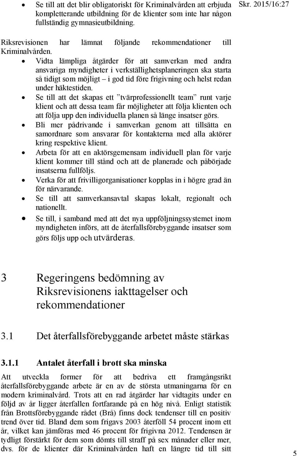 Vidta lämpliga åtgärder för att samverkan med andra ansvariga myndigheter i verkställighetsplaneringen ska starta så tidigt som möjligt i god tid före frigivning och helst redan under häktestiden.