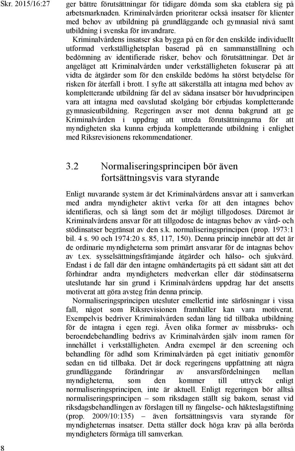 Kriminalvårdens insatser ska bygga på en för den enskilde individuellt utformad verkställighetsplan baserad på en sammanställning och bedömning av identifierade risker, behov och förutsättningar.