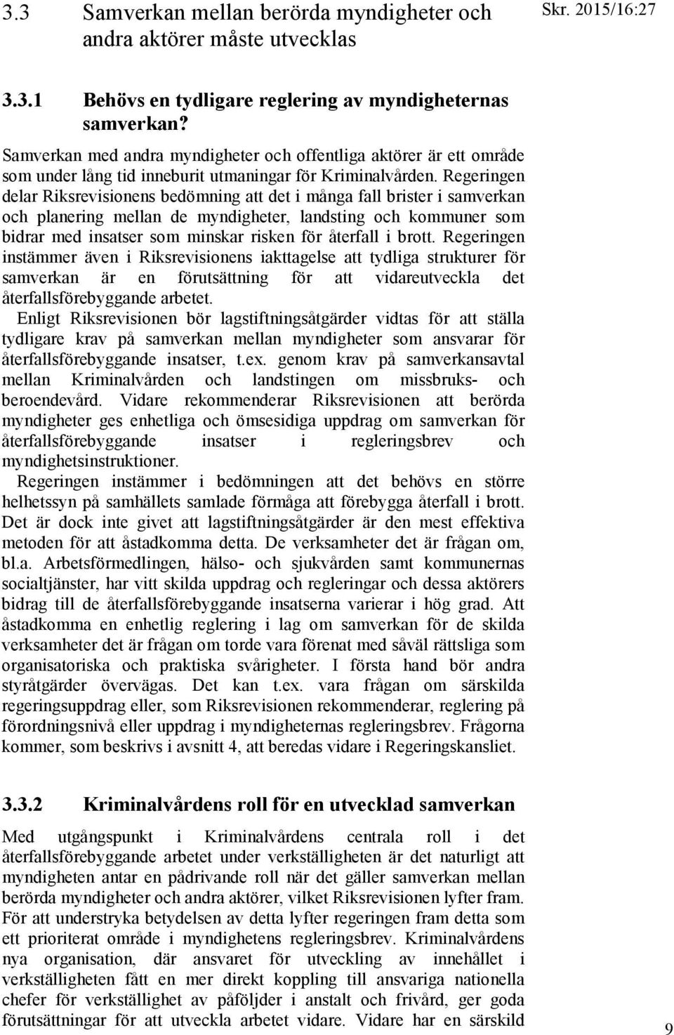 Regeringen delar Riksrevisionens bedömning att det i många fall brister i samverkan och planering mellan de myndigheter, landsting och kommuner som bidrar med insatser som minskar risken för återfall