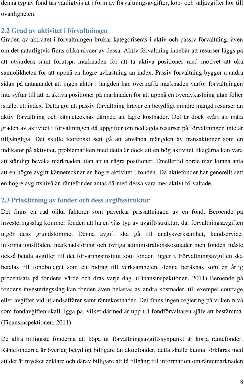 Aktiv förvaltning innebär att resurser läggs på att utvärdera samt förutspå marknaden för att ta aktiva positioner med motivet att öka sannolikheten för att uppnå en högre avkastning än index.