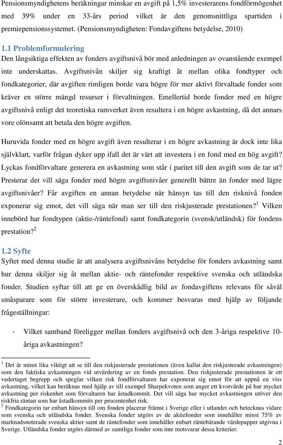 Avgiftsnivån skiljer sig kraftigt åt mellan olika fondtyper och fondkategorier, där avgiften rimligen borde vara högre för mer aktivt förvaltade fonder som kräver en större mängd resurser i