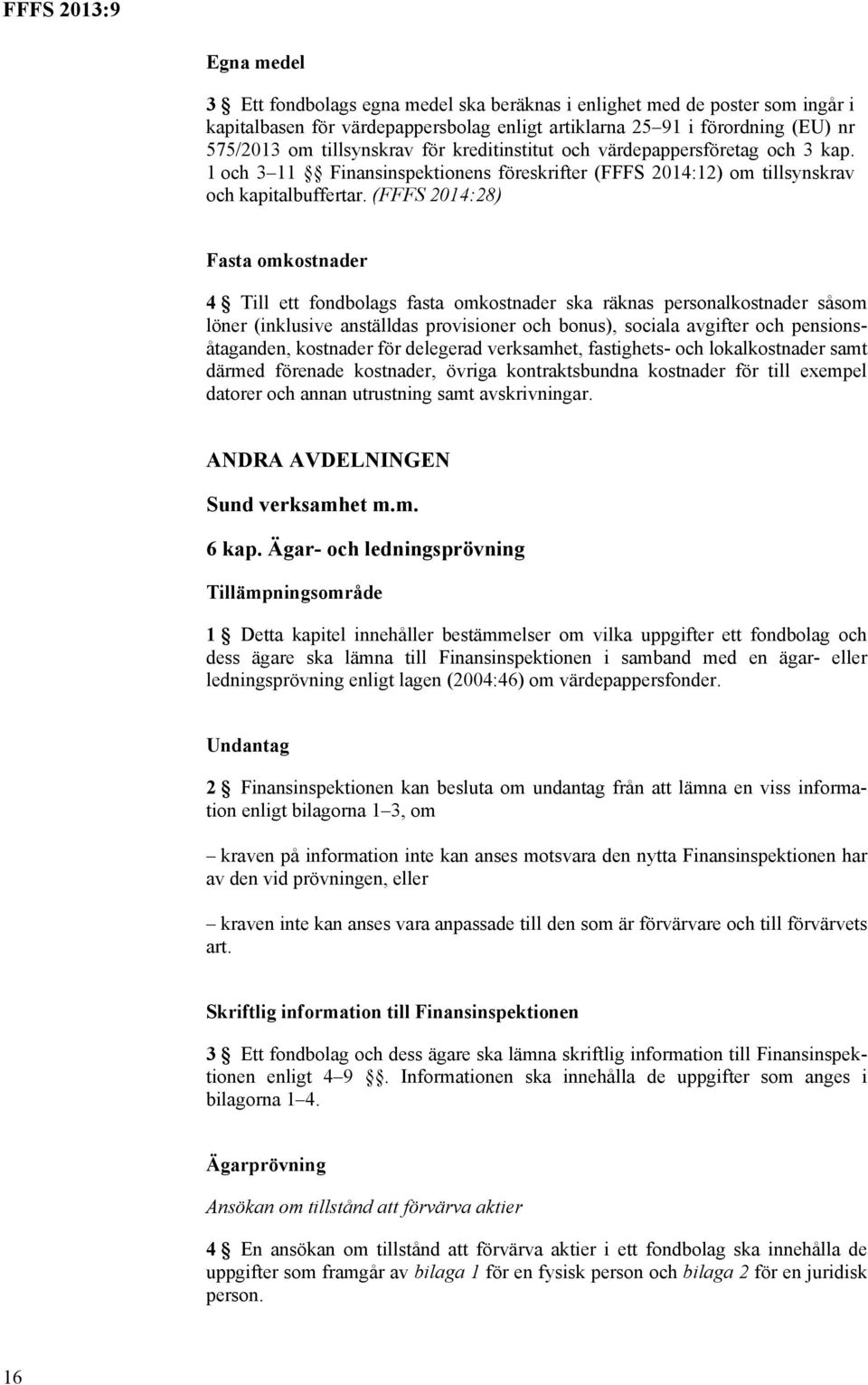 (FFFS 2014:28) Fasta omkostnader 4 Till ett fondbolags fasta omkostnader ska räknas personalkostnader såsom löner (inklusive anställdas provisioner och bonus), sociala avgifter och pensionsåtaganden,