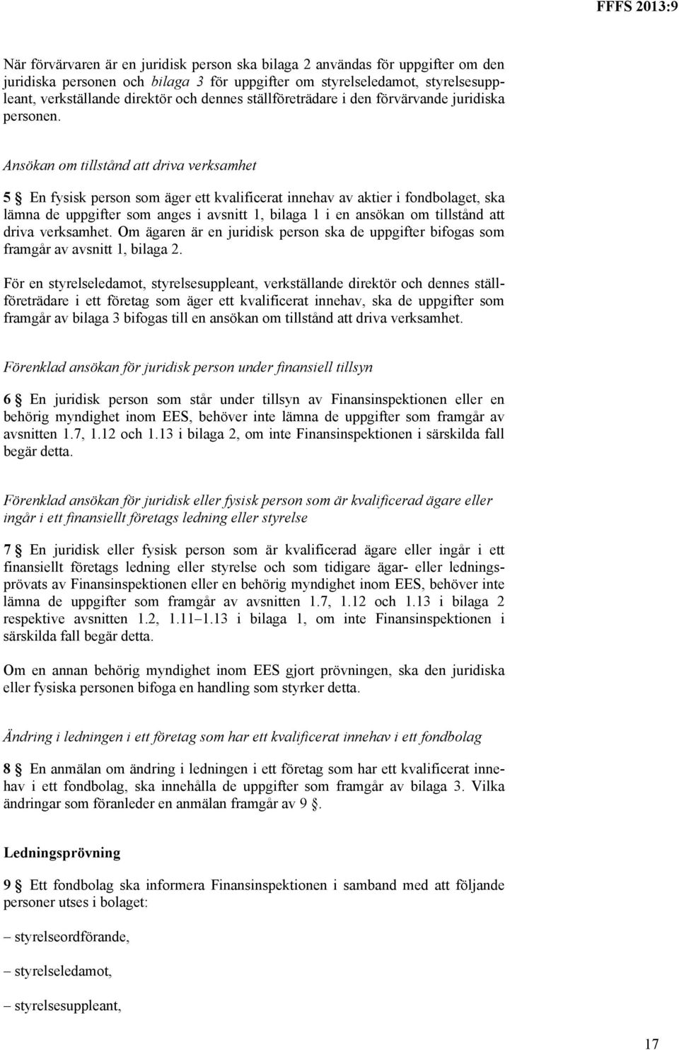 Ansökan om tillstånd att driva verksamhet 5 En fysisk person som äger ett kvalificerat innehav av aktier i fondbolaget, ska lämna de uppgifter som anges i avsnitt 1, bilaga 1 i en ansökan om