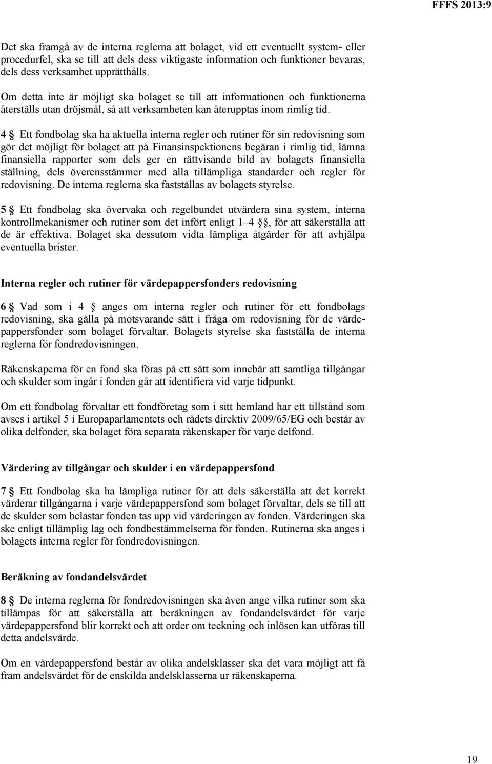 4 Ett fondbolag ska ha aktuella interna regler och rutiner för sin redovisning som gör det möjligt för bolaget att på Finansinspektionens begäran i rimlig tid, lämna finansiella rapporter som dels