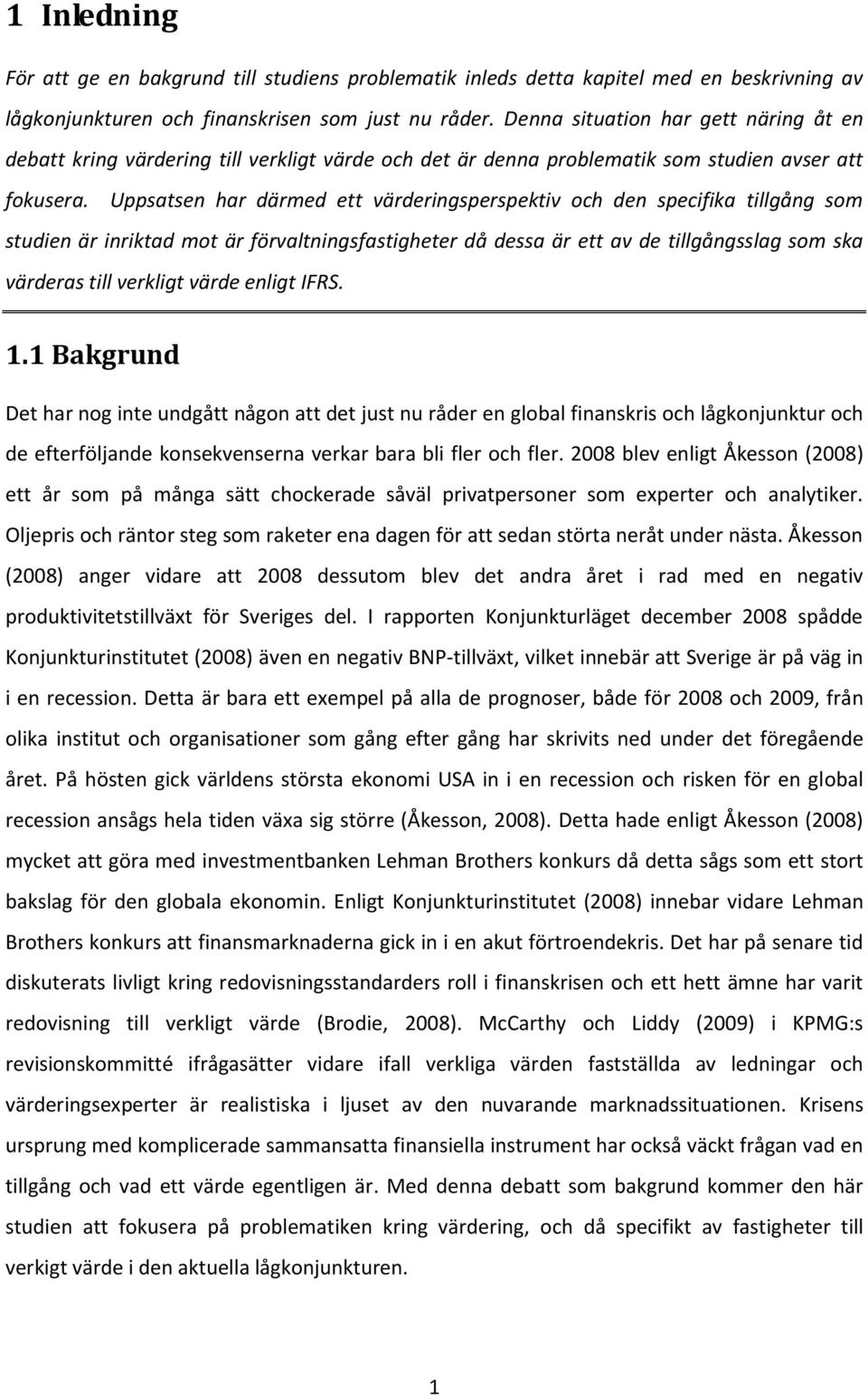 Uppsatsen har därmed ett värderingsperspektiv och den specifika tillgång som studien är inriktad mot är förvaltningsfastigheter då dessa är ett av de tillgångsslag som ska värderas till verkligt