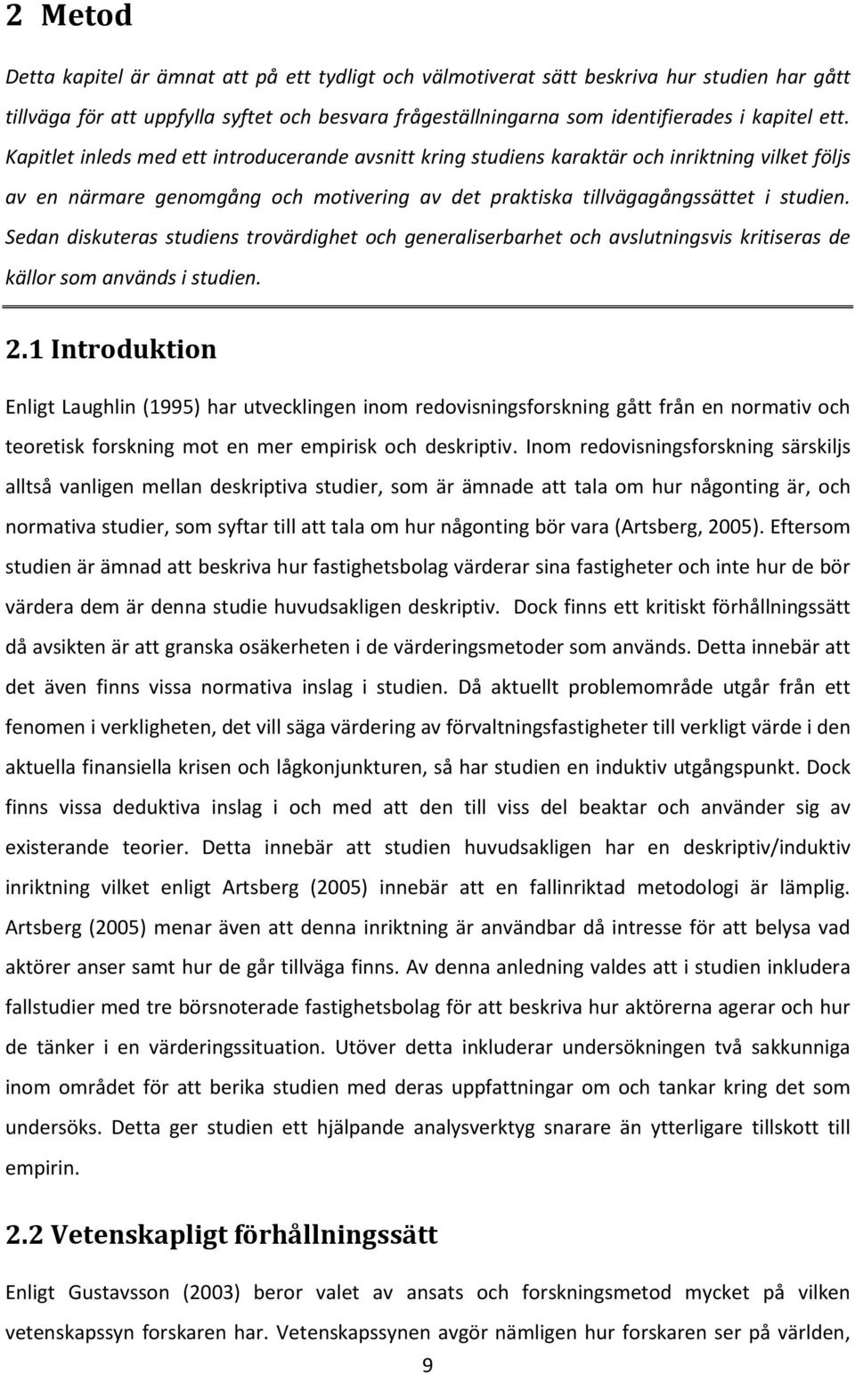 Sedan diskuteras studiens trovärdighet och generaliserbarhet och avslutningsvis kritiseras de källor som används i studien. 2.