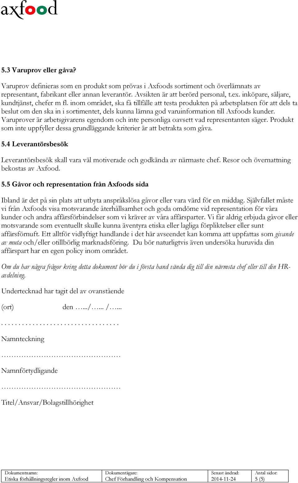 inom området, ska få tillfälle att testa produkten på arbetsplatsen för att dels ta beslut om den ska in i sortimentet, dels kunna lämna god varuinformation till Axfoods kunder.