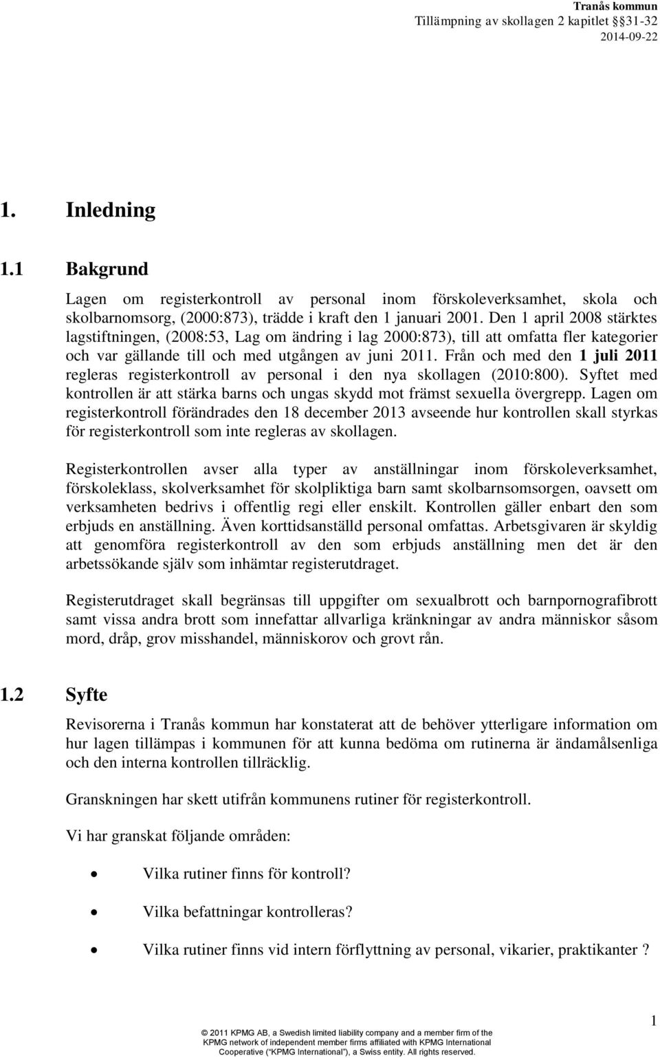 Från och med den 1 juli 2011 regleras registerkontroll av personal i den nya skollagen (2010:800). Syftet med kontrollen är att stärka barns och ungas skydd mot främst sexuella övergrepp.