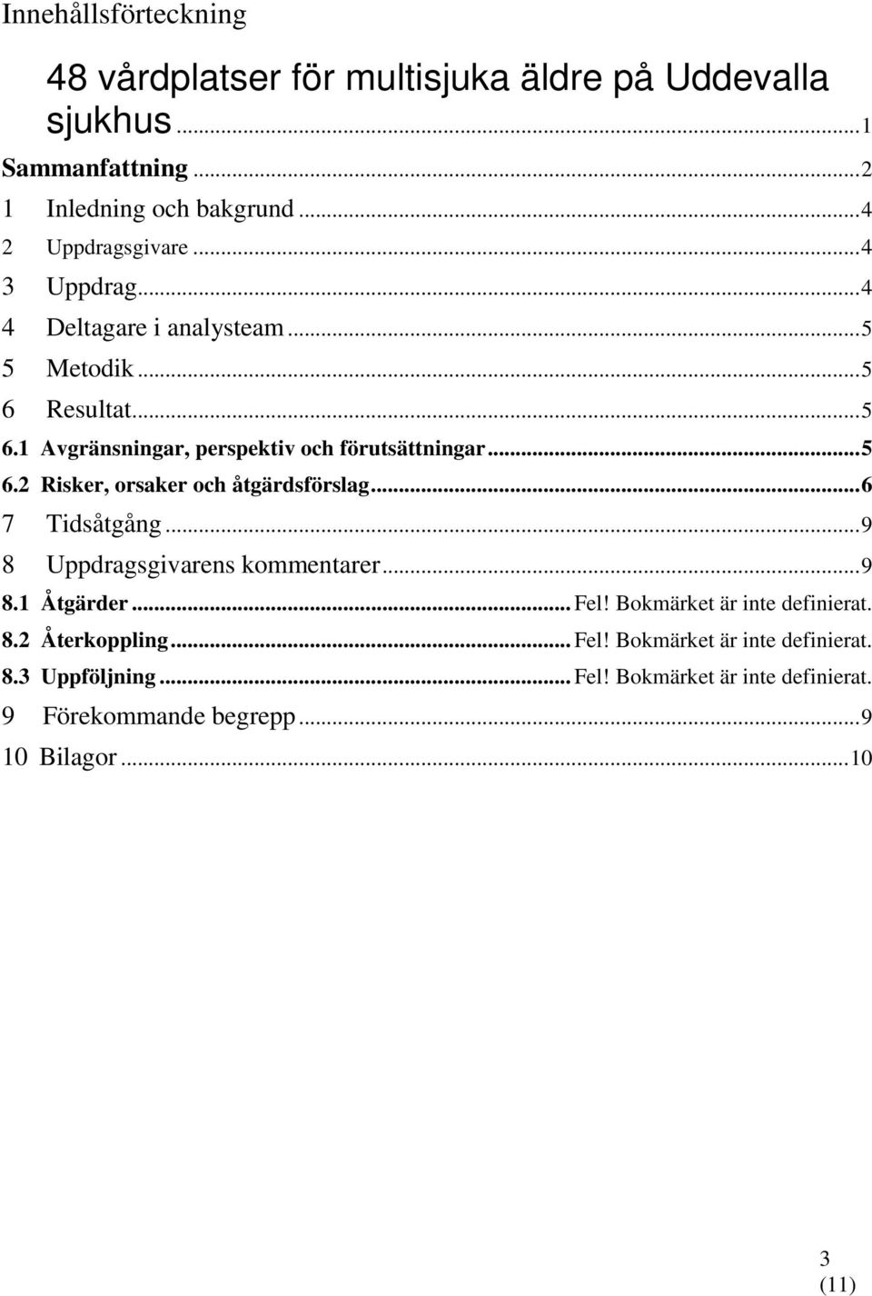 ..5 6.2 Risker, orsaker och åtgärdsförslag...6 7 Tidsåtgång...9 8 Uppdragsgivarens kommentarer...9 8.1 Åtgärder... Fel!