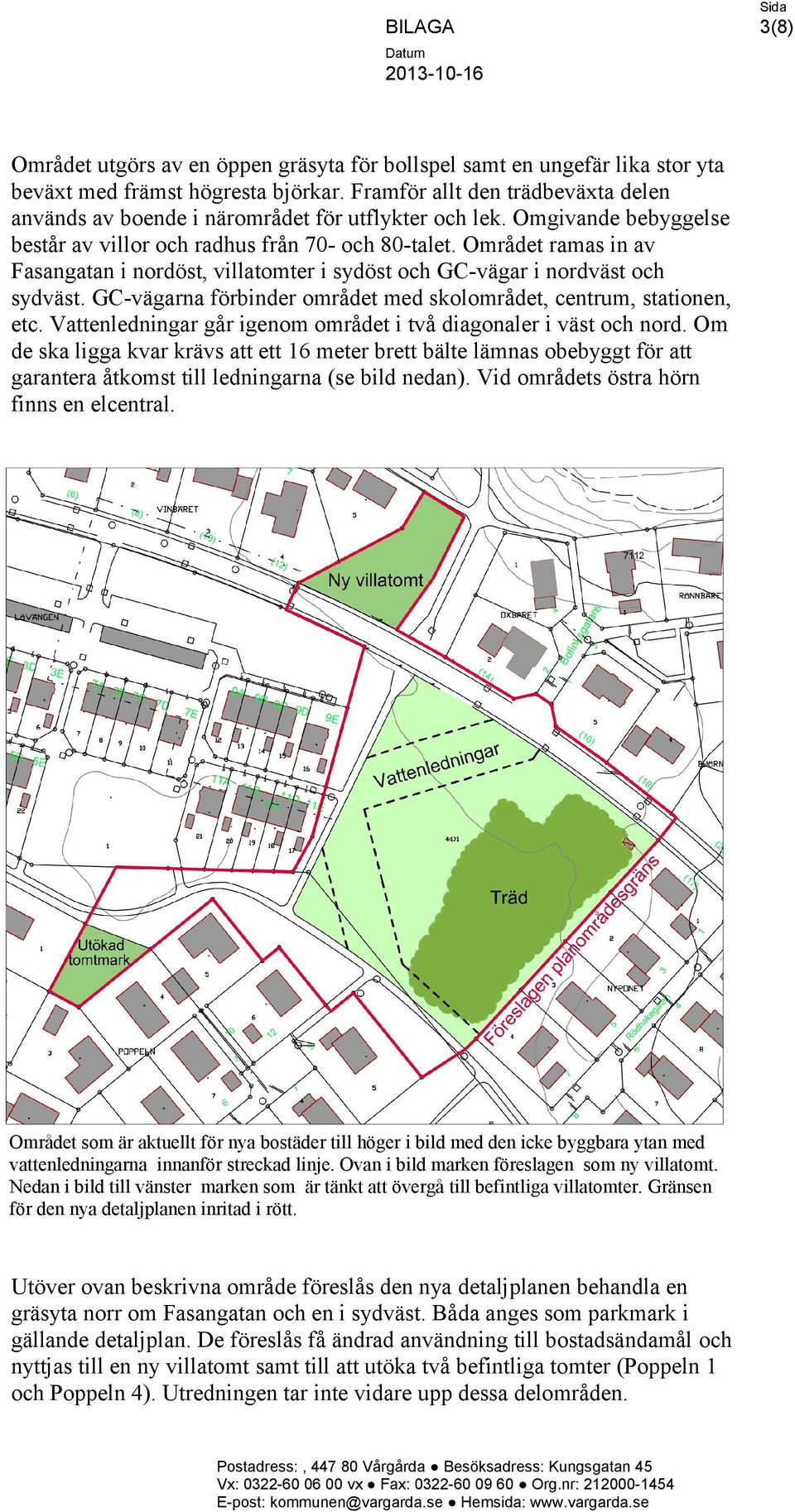 Området ramas in av Fasangatan i nordöst, villatomter i sydöst och GC-vägar i nordväst och sydväst. GC-vägarna förbinder området med skolområdet, centrum, stationen, etc.