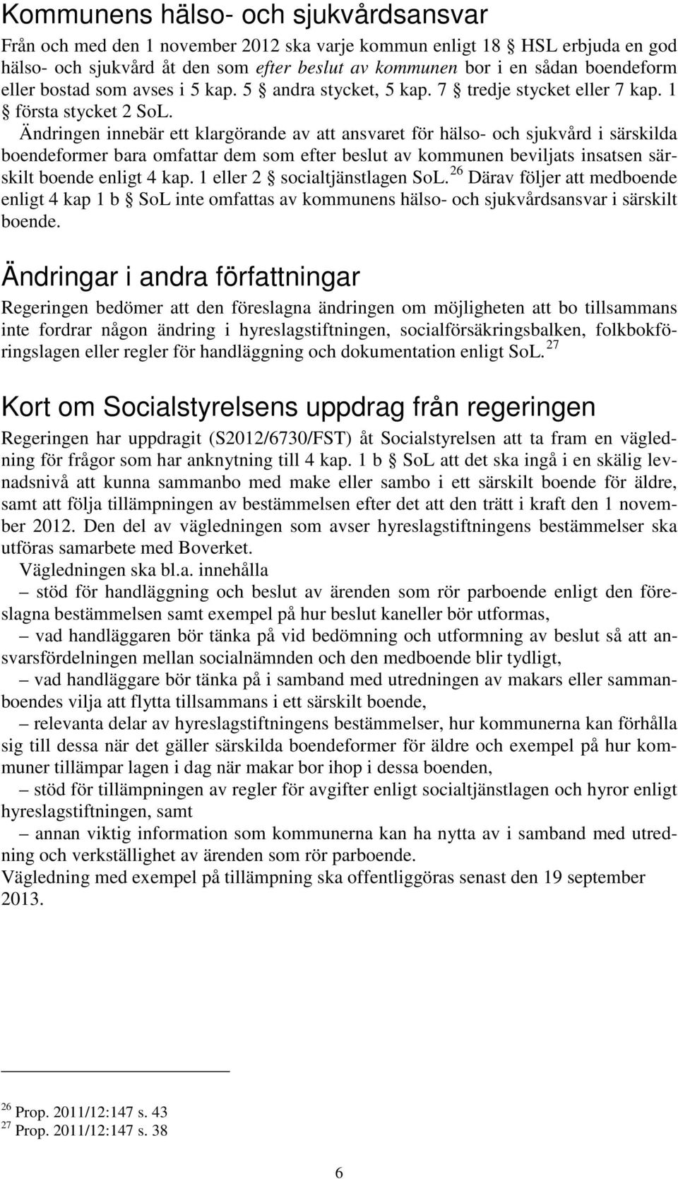 Ändringen innebär ett klargörande av att ansvaret för hälso- och sjukvård i särskilda boendeformer bara omfattar dem som efter beslut av kommunen beviljats insatsen särskilt boende enligt 4 kap.