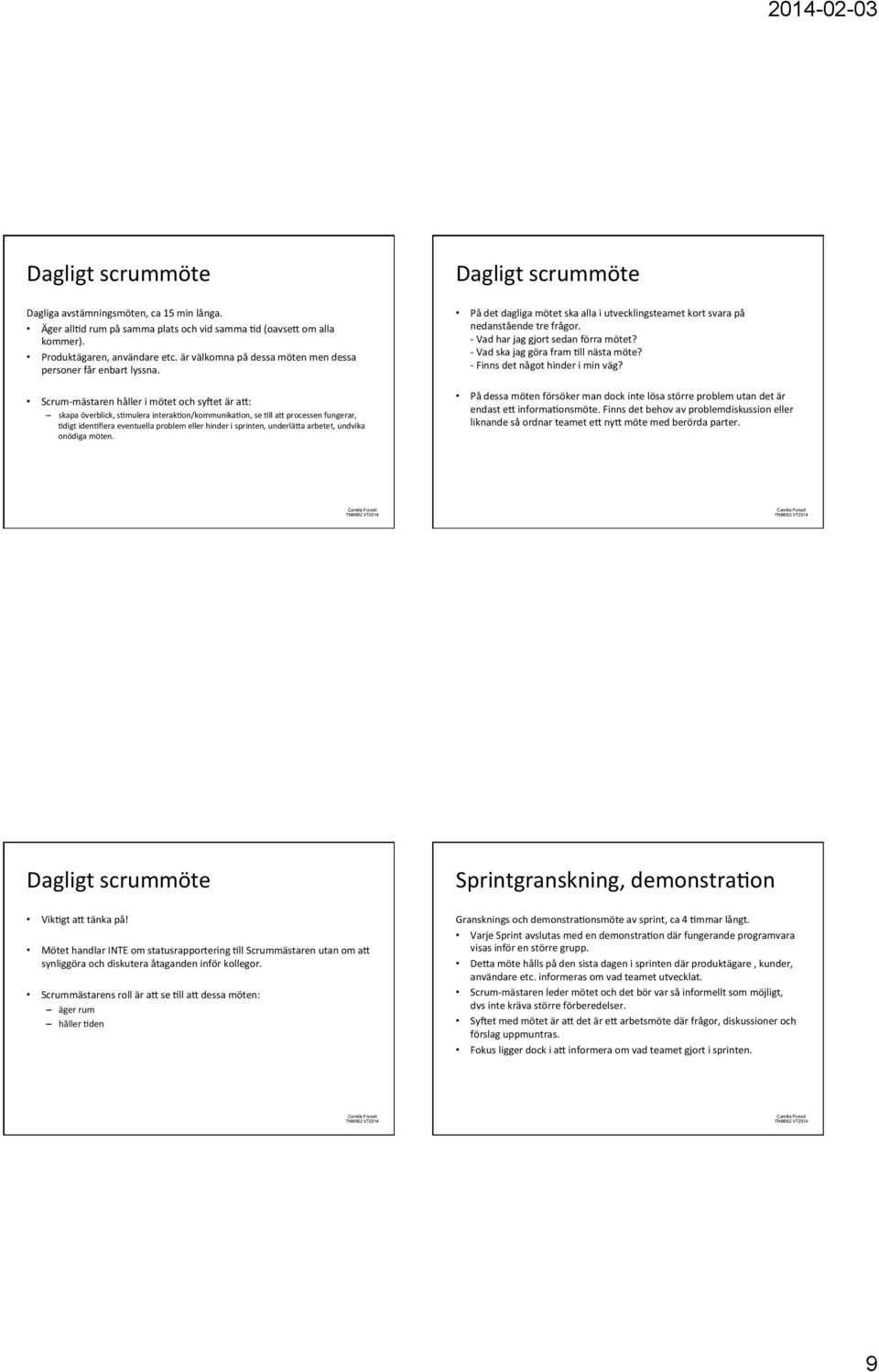 Scrum- mästaren håller i mötet och syket är al: skapa överblick, sqmulera interakqon/kommunikaqon, se Qll al processen fungerar, Qdigt idenqfiera eventuella problem eller hinder i sprinten, underläla