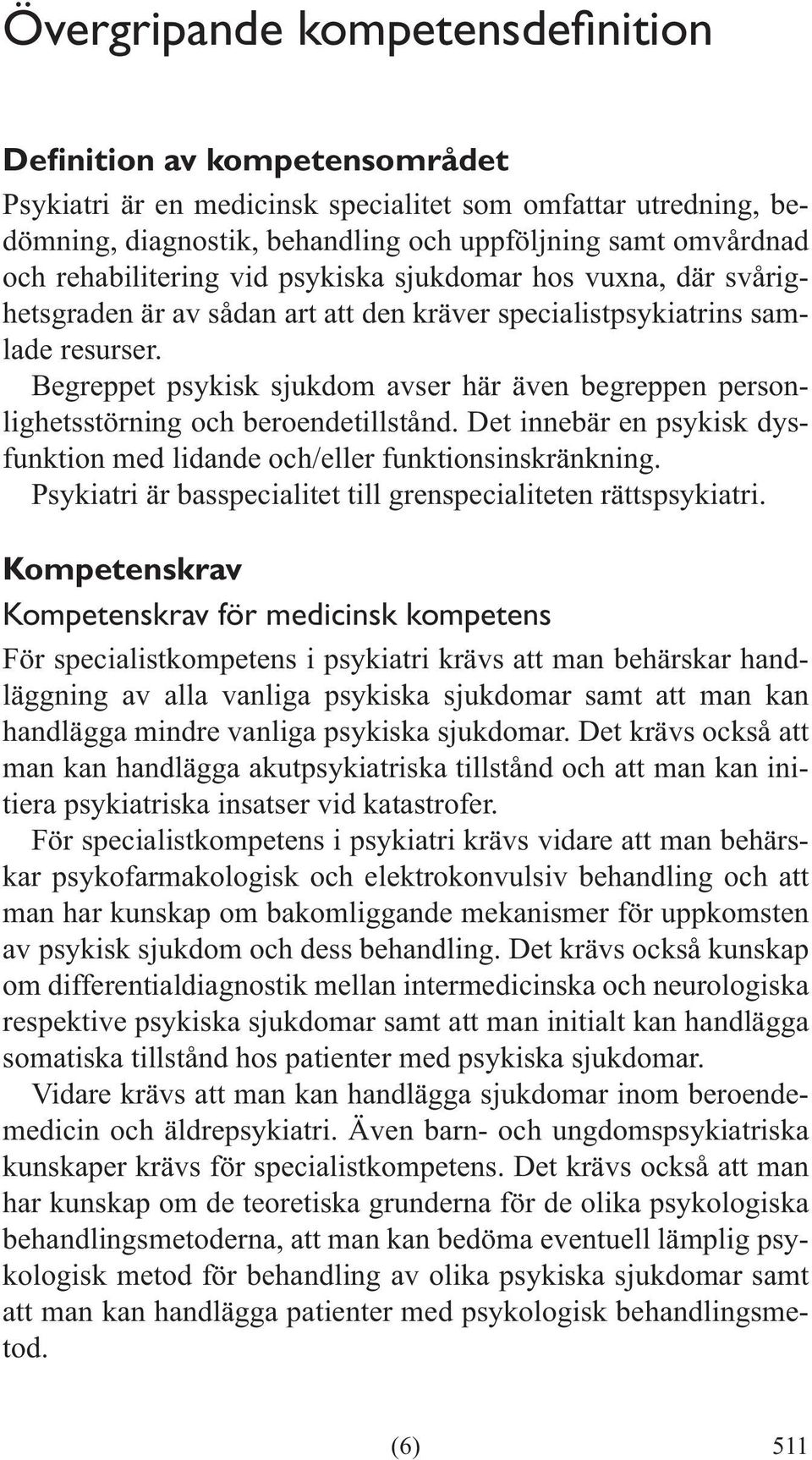 Begreppet psykisk sjukdom avser här även begreppen personlighetsstörning och beroendetillstånd. Det innebär en psykisk dysfunktion med lidande och/eller funktionsinskränkning.