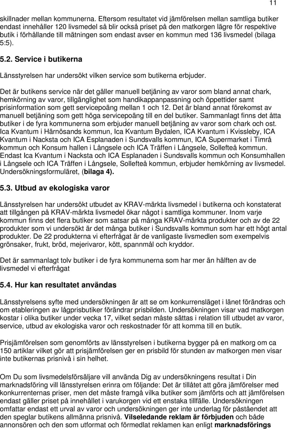 avser en kommun med 136 livsmedel (bilaga 5:5). 5.2. Service i butikerna Länsstyrelsen har undersökt vilken service som butikerna erbjuder.