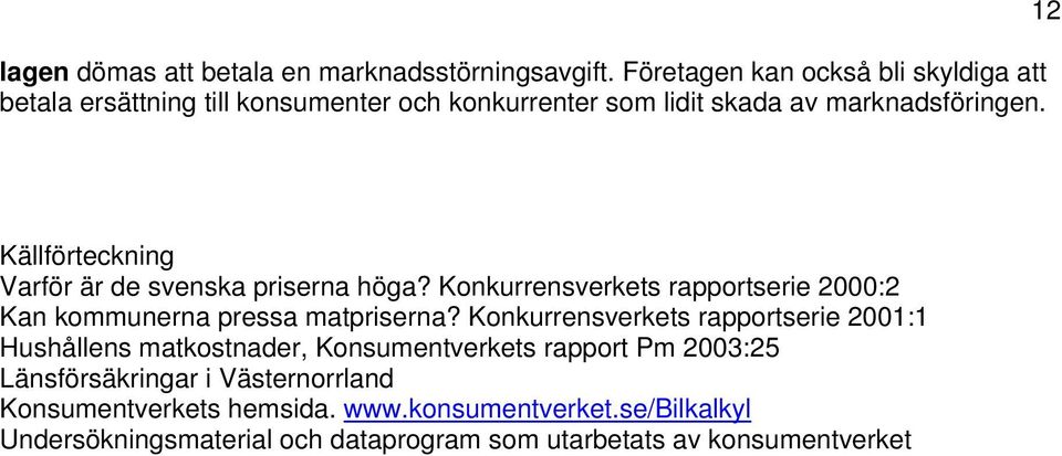 12 Källförteckning Varför är de svenska priserna höga? Konkurrensverkets rapportserie 2000:2 Kan kommunerna pressa matpriserna?