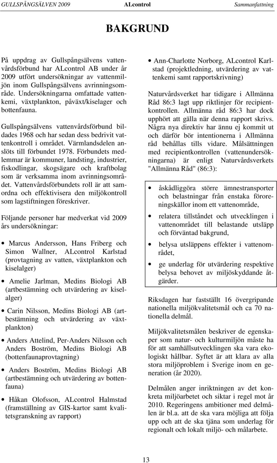 Gullspångsälvens vattenvårdsförbund bildades 1968 och har sedan dess bedrivit vattenkontroll i området. Värmlandsdelen anslöts till förbundet 1978.