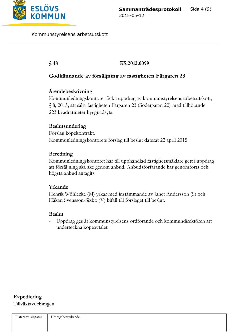 tillhörande 223 kvadratmeter byggnadsyta. sunderlag Förslag köpekontrakt. Kommunledningskontorets förslag till beslut daterat 22 april 2015.