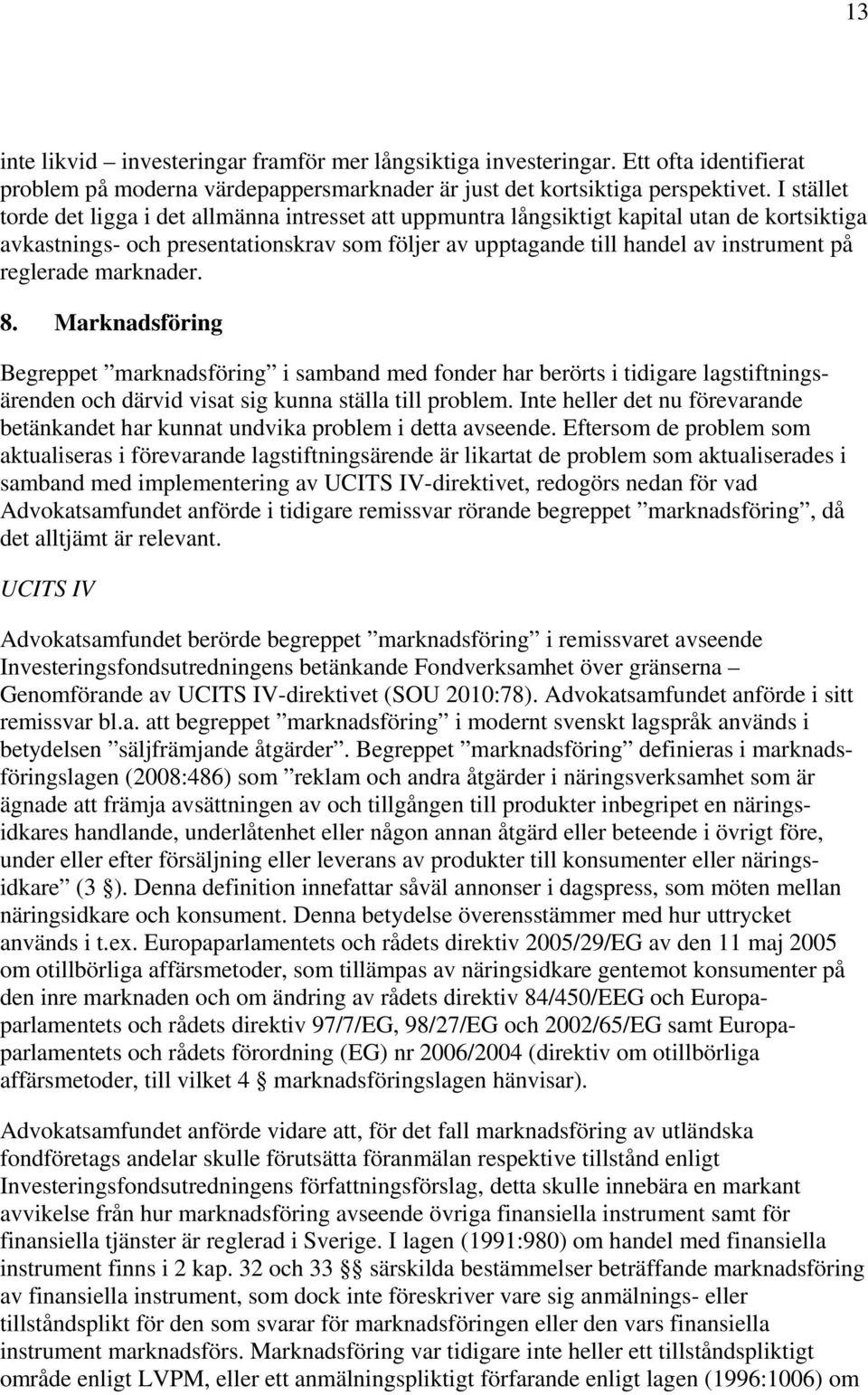 reglerade marknader. 8. Marknadsföring Begreppet marknadsföring i samband med fonder har berörts i tidigare lagstiftningsärenden och därvid visat sig kunna ställa till problem.