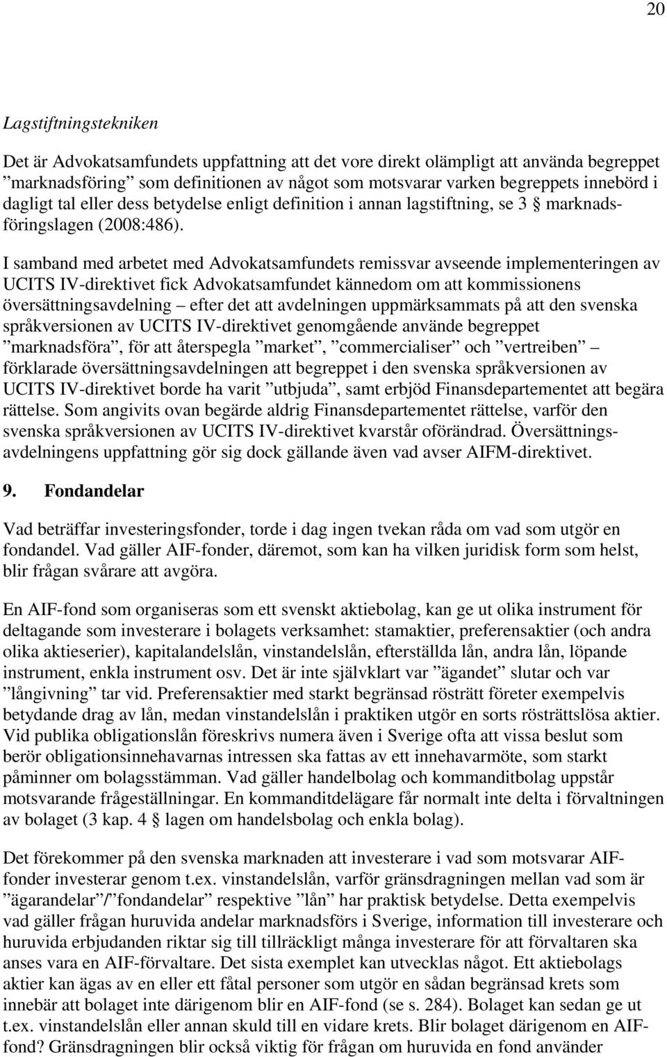 I samband med arbetet med Advokatsamfundets remissvar avseende implementeringen av UCITS IV-direktivet fick Advokatsamfundet kännedom om att kommissionens översättningsavdelning efter det att