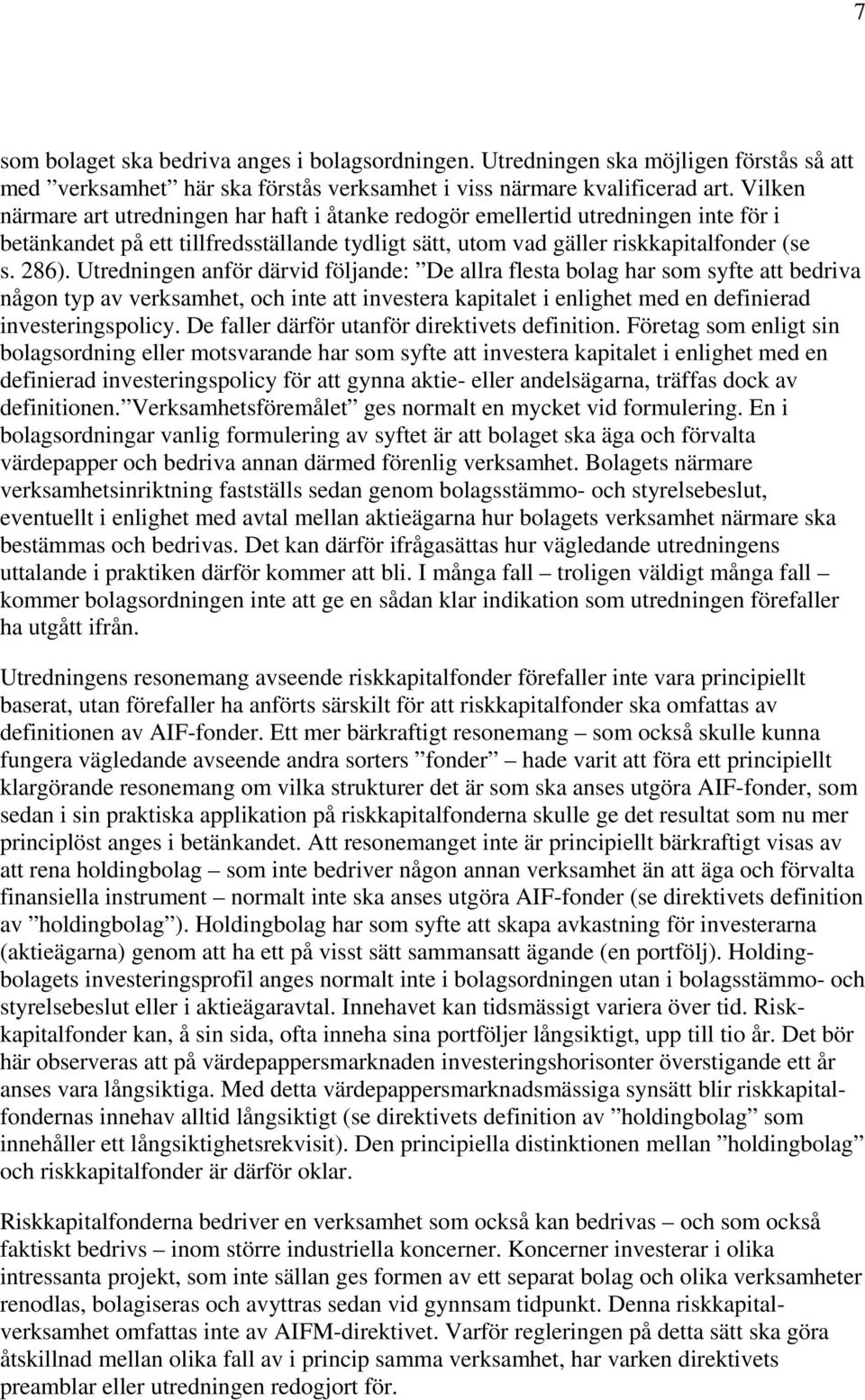 Utredningen anför därvid följande: De allra flesta bolag har som syfte att bedriva någon typ av verksamhet, och inte att investera kapitalet i enlighet med en definierad investeringspolicy.