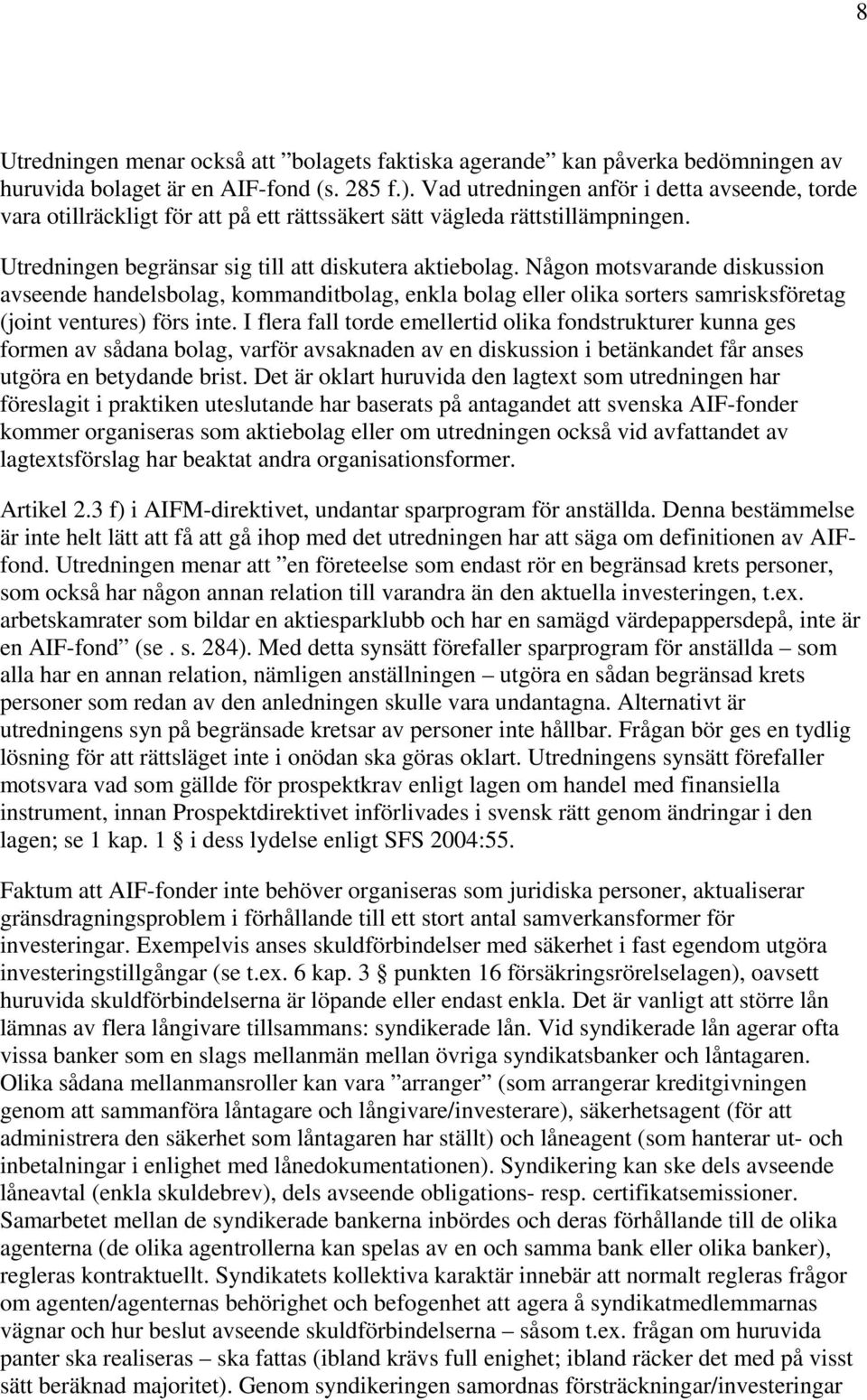 Någon motsvarande diskussion avseende handelsbolag, kommanditbolag, enkla bolag eller olika sorters samrisksföretag (joint ventures) förs inte.