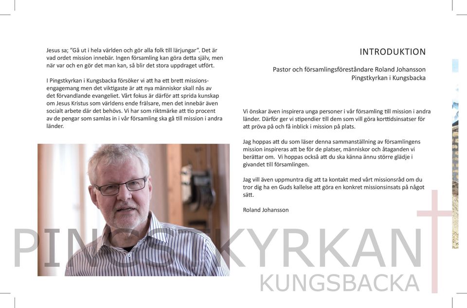 I Pingstkyrkan i Kungsbacka försöker vi att ha ett brett missions engagemang men det viktigaste är att nya människor skall nås av det förvandlande evangeliet.