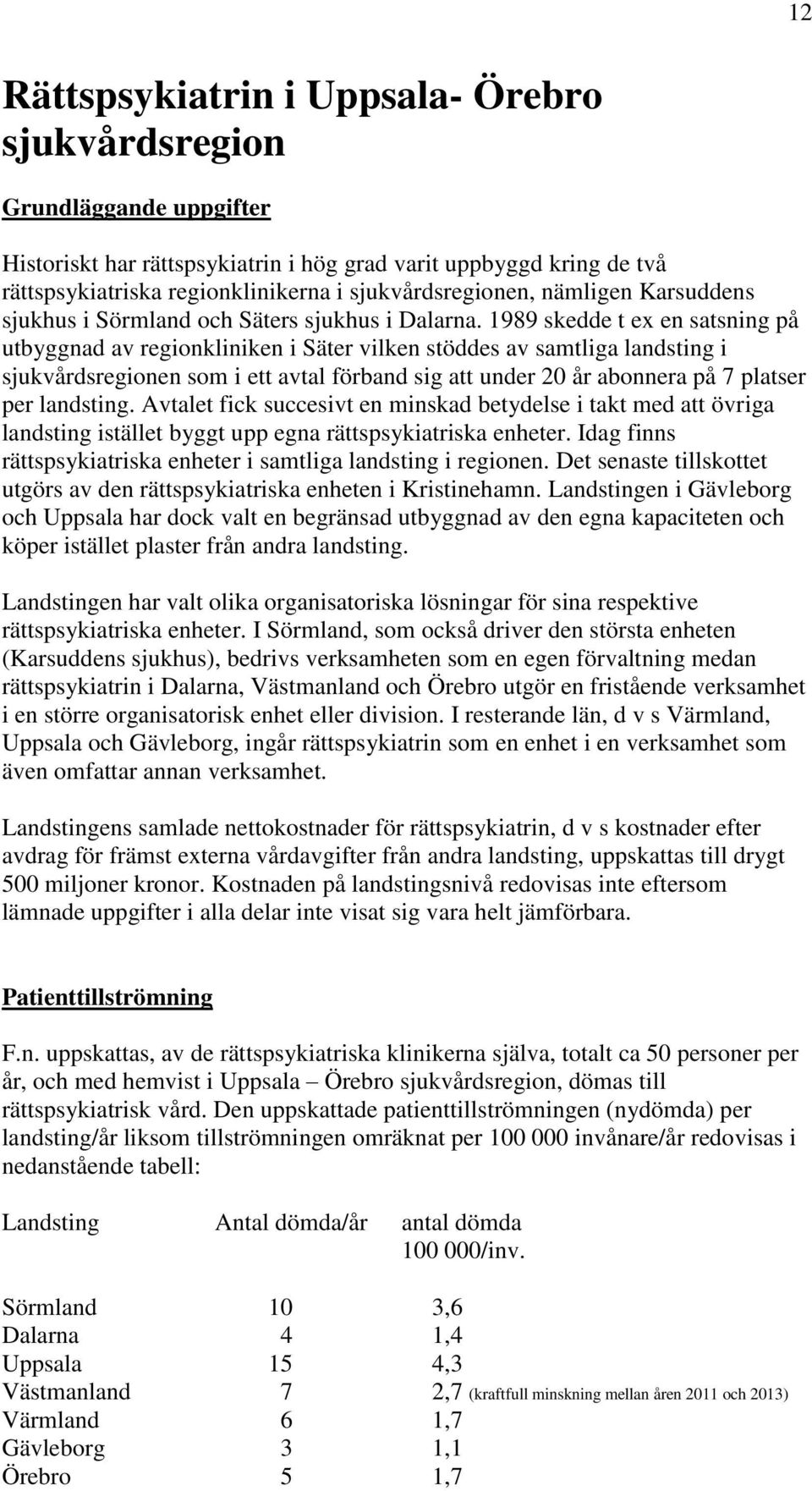 1989 skedde t ex en satsning på utbyggnad av regionkliniken i Säter vilken stöddes av samtliga landsting i sjukvårdsregionen som i ett avtal förband sig att under 20 år abonnera på 7 platser per
