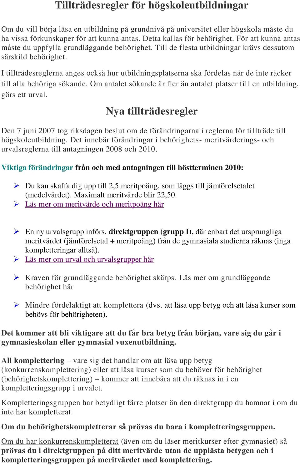 I tillträdesreglerna anges också hur utbildningsplatserna ska fördelas när de inte räcker till alla behöriga sökande. Om antalet sökande är fler än antalet platser till en utbildning, görs ett urval.