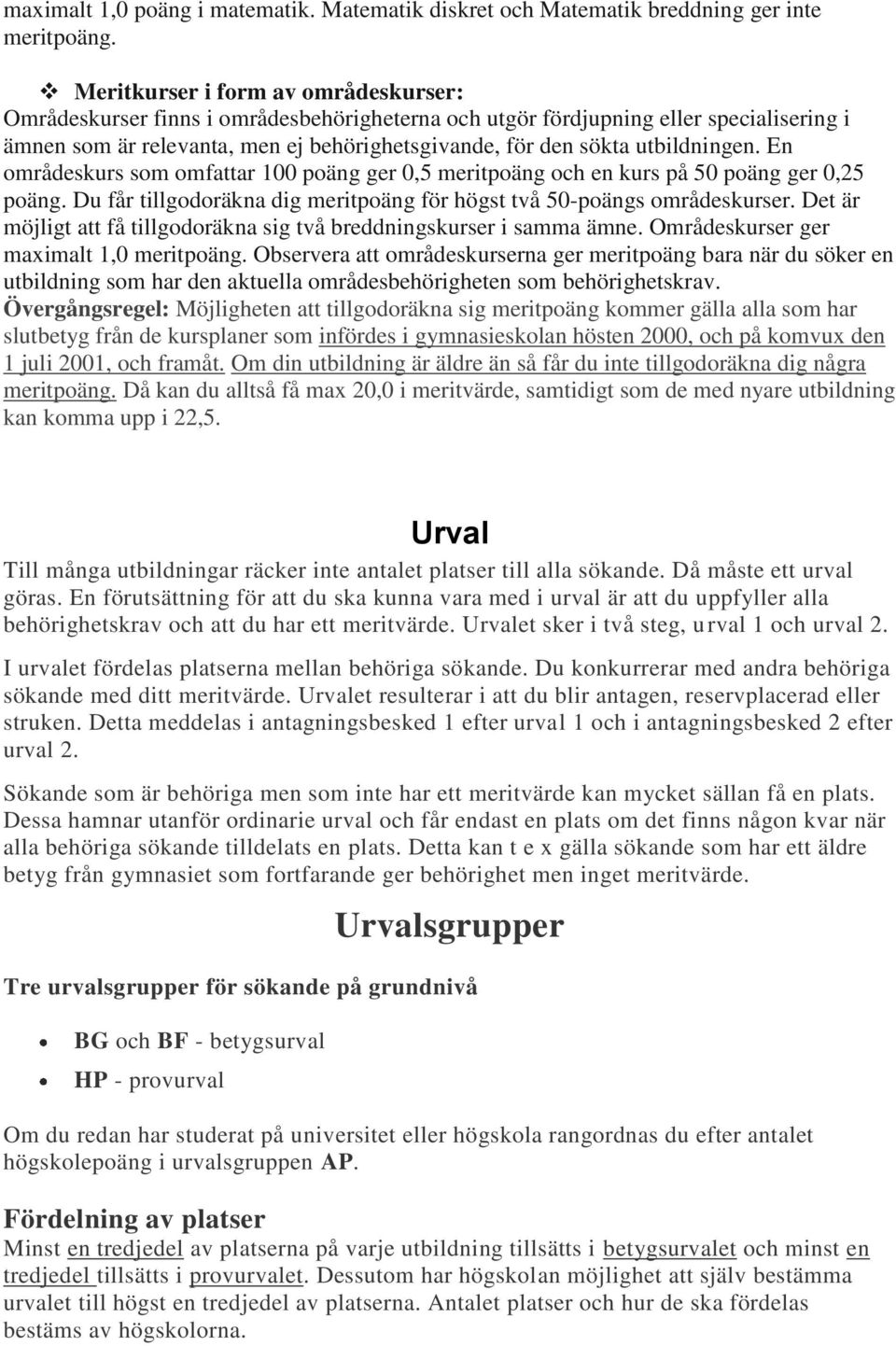 utbildningen. En områdeskurs som omfattar 100 poäng ger 0,5 meritpoäng och en kurs på 50 poäng ger 0,25 poäng. Du får tillgodoräkna dig meritpoäng för högst två 50-poängs områdeskurser.