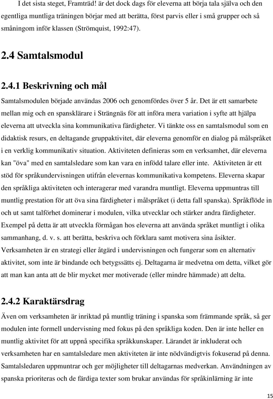 2.4 Samtalsmodul 2.4.1 Beskrivning och mål Samtalsmodulen började användas 2006 och genomfördes över 5 år.