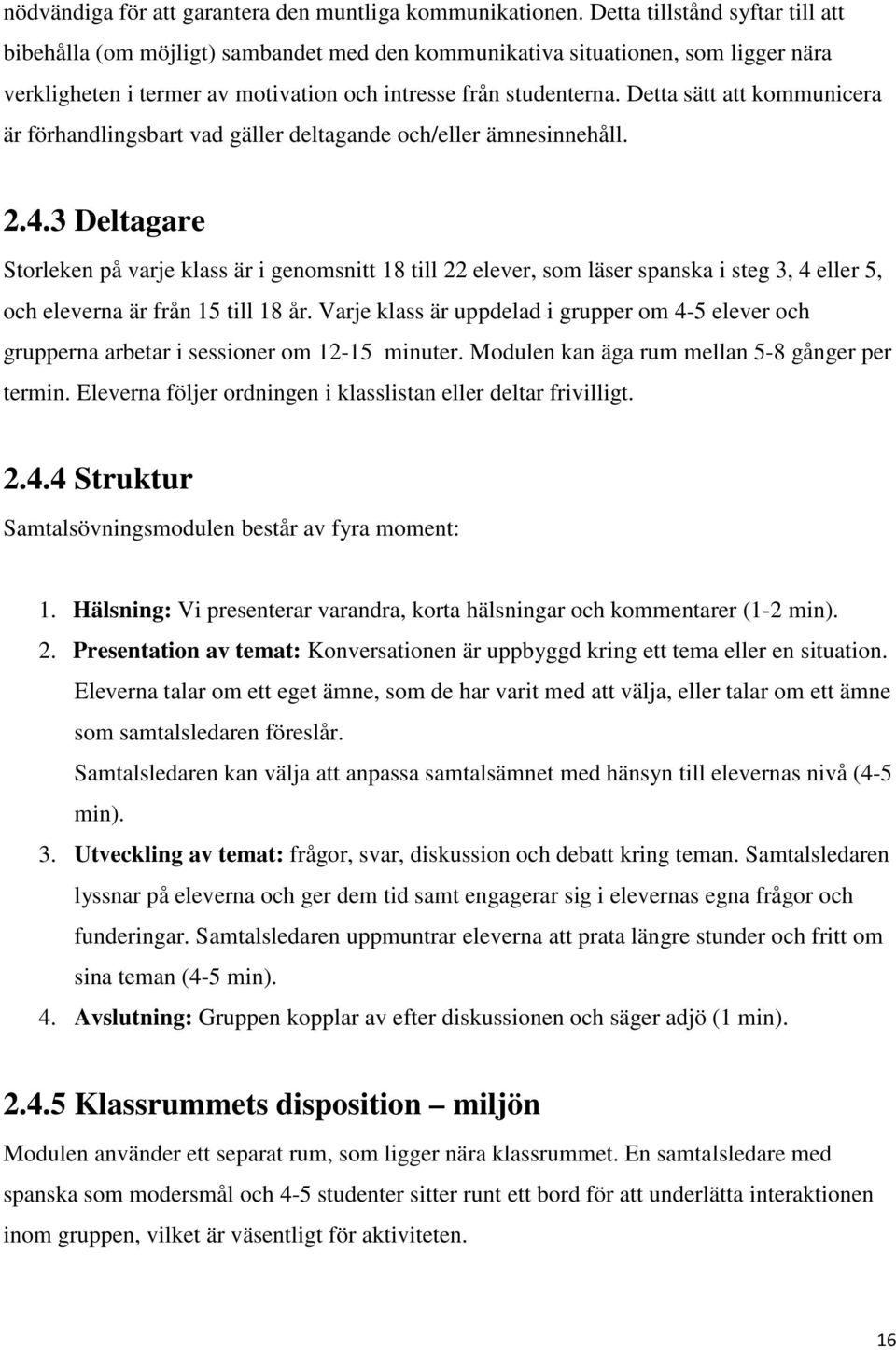 Detta sätt att kommunicera är förhandlingsbart vad gäller deltagande och/eller ämnesinnehåll. 2.4.