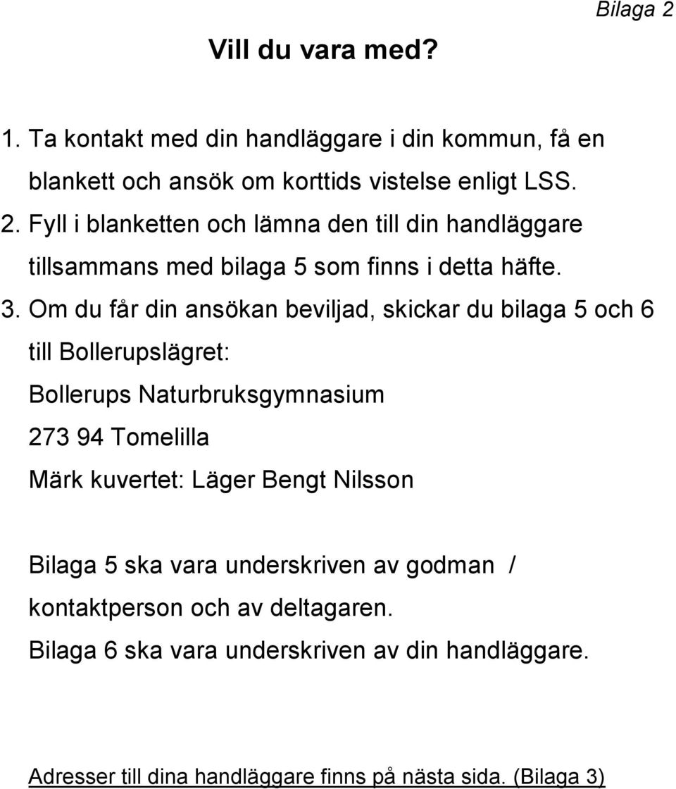 Läger Bengt Nilsson Bilaga 5 ska vara underskriven av godman / kontaktperson och av deltagaren. Bilaga 6 ska vara underskriven av din handläggare.