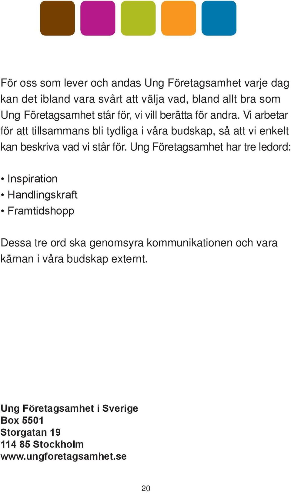Vi arbetar för att tillsammans bli tydliga i våra budskap, så att vi enkelt kan beskriva vad vi står för.