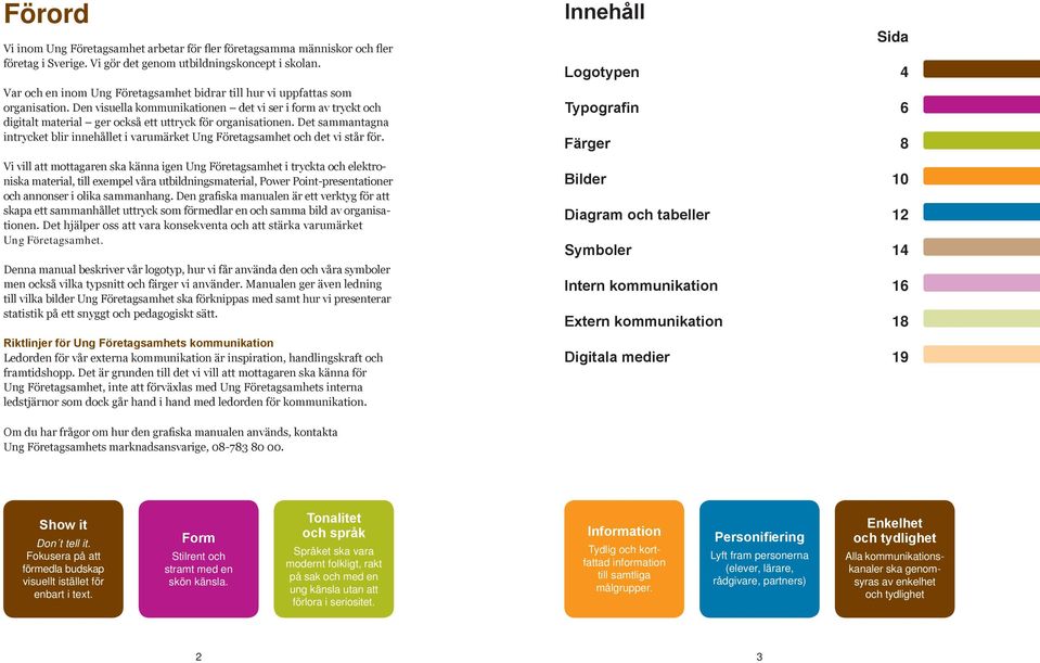 Den visuella kommunikationen det vi ser i form av tryckt och digitalt material ger också ett uttryck för organisationen.